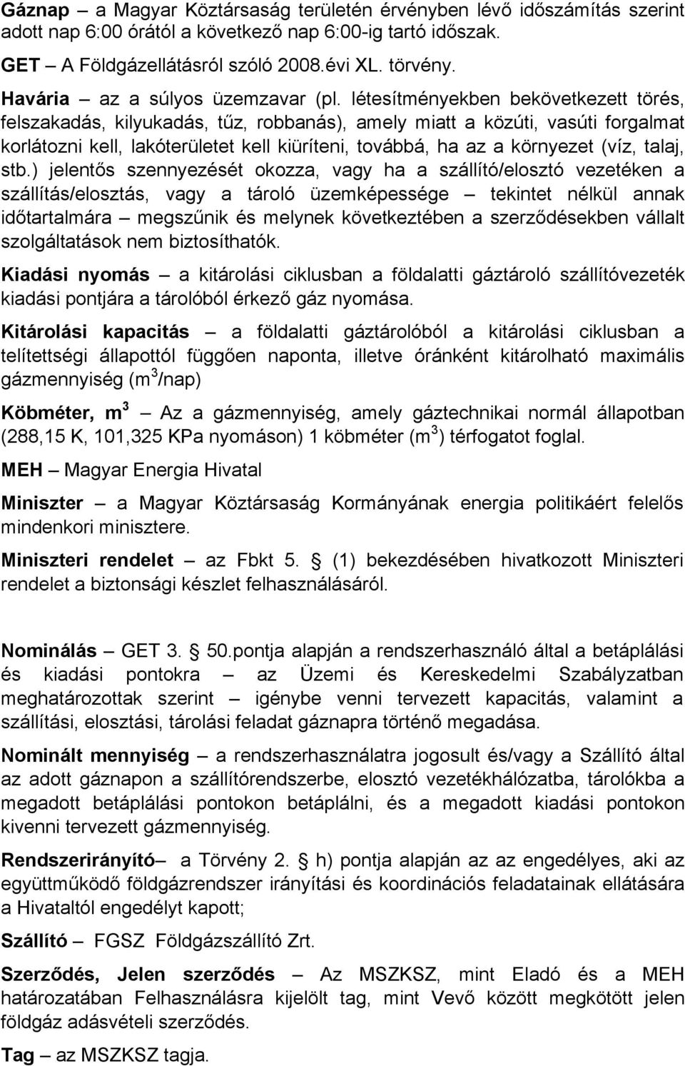 létesítményekben bekövetkezett törés, felszakadás, kilyukadás, tűz, robbanás), amely miatt a közúti, vasúti forgalmat korlátozni kell, lakóterületet kell kiüríteni, továbbá, ha az a környezet (víz,