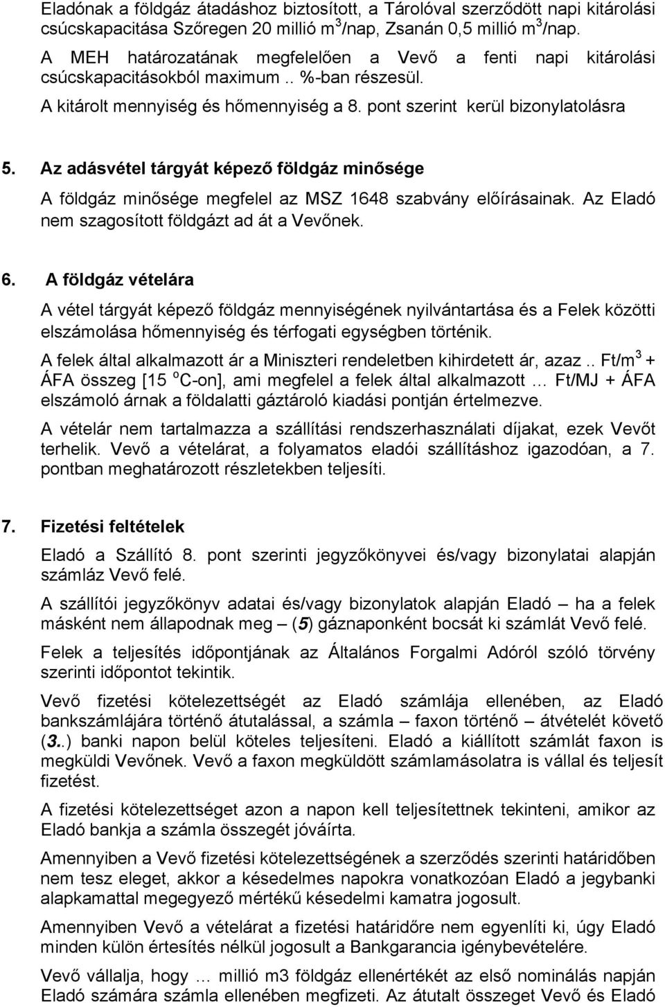 Az adásvétel tárgyát képező földgáz minősége A földgáz minősége megfelel az MSZ 1648 szabvány előírásainak. Az Eladó nem szagosított földgázt ad át a Vevőnek. 6.