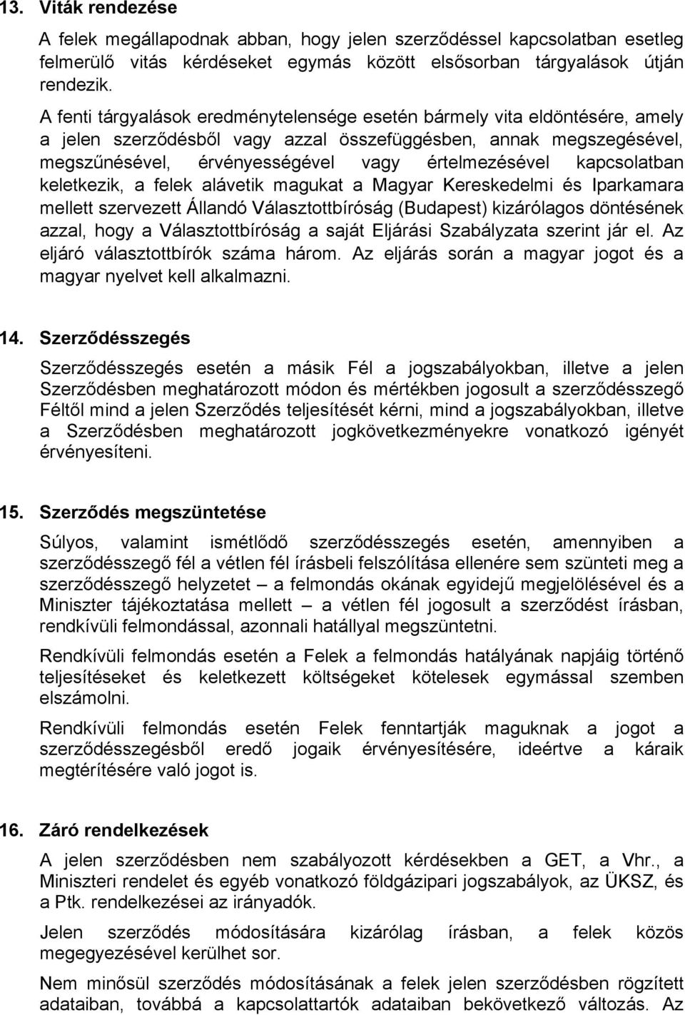 kapcsolatban keletkezik, a felek alávetik magukat a Magyar Kereskedelmi és Iparkamara mellett szervezett Állandó Választottbíróság (Budapest) kizárólagos döntésének azzal, hogy a Választottbíróság a