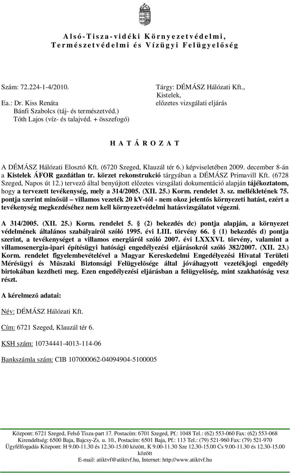 december 8-án a Kistelek ÁFOR gazdátlan tr. körzet rekonstrukció tárgyában a DÉMÁSZ Primavill Kft. (6728 Szeged, Napos út 12.