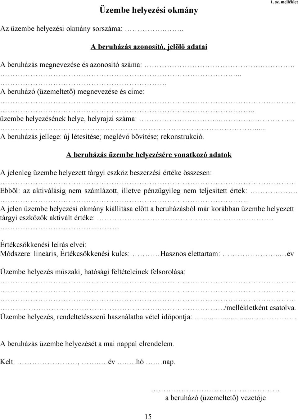 A beruházás üzembe helyezésére vonatkozó adatok A jelenleg üzembe helyezett tárgyi eszköz beszerzési értéke összesen: Ebből: az aktiválásig nem számlázott, illetve pénzügyileg nem teljesített érték:.