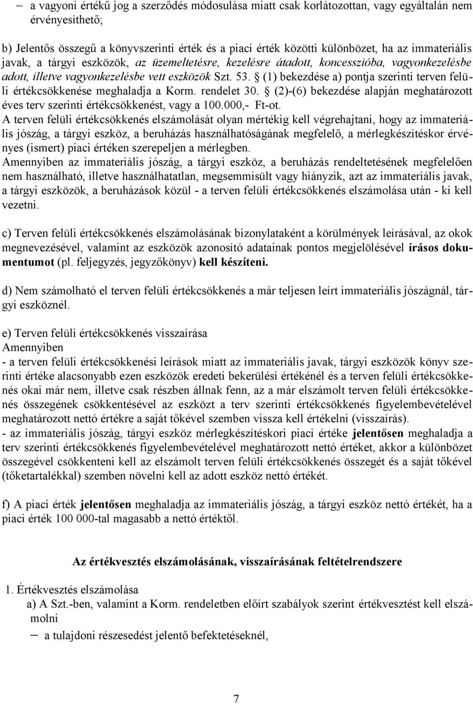 (1) bekezdése a) pontja szerinti terven felüli értékcsökkenése meghaladja a Korm. rendelet 30. (2)-(6) bekezdése alapján meghatározott éves terv szerinti értékcsökkenést, vagy a 100.000,- Ft-ot.