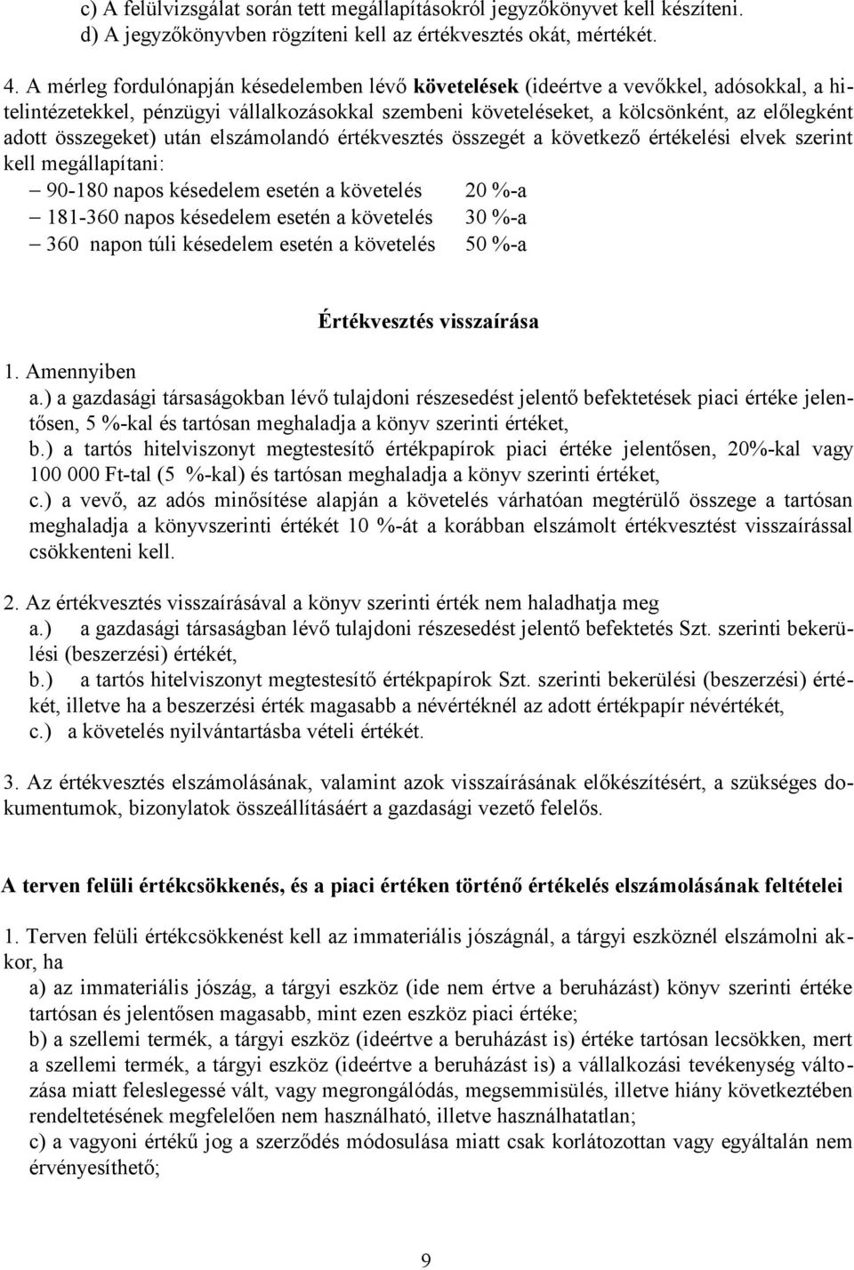 összegeket) után elszámolandó értékvesztés összegét a következő értékelési elvek szerint kell megállapítani: 90-180 napos késedelem esetén a követelés 20 %-a 181-360 napos késedelem esetén a