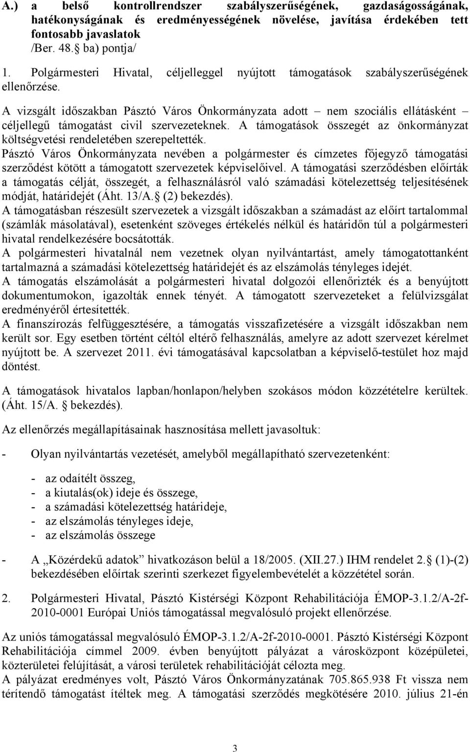 A vizsgált időszakban Pásztó Város Önkormányzata adott nem szociális ellátásként céljellegű támogatást civil szervezeteknek.