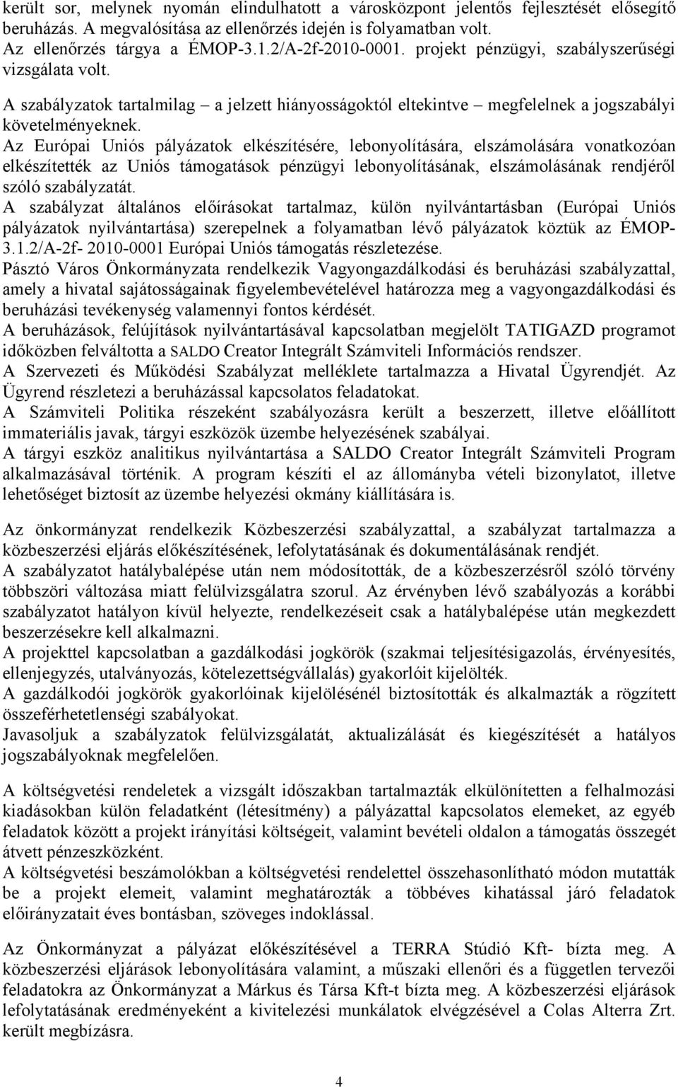 Az Európai Uniós pályázatok elkészítésére, lebonyolítására, elszámolására vonatkozóan elkészítették az Uniós támogatások pénzügyi lebonyolításának, elszámolásának rendjéről szóló szabályzatát.