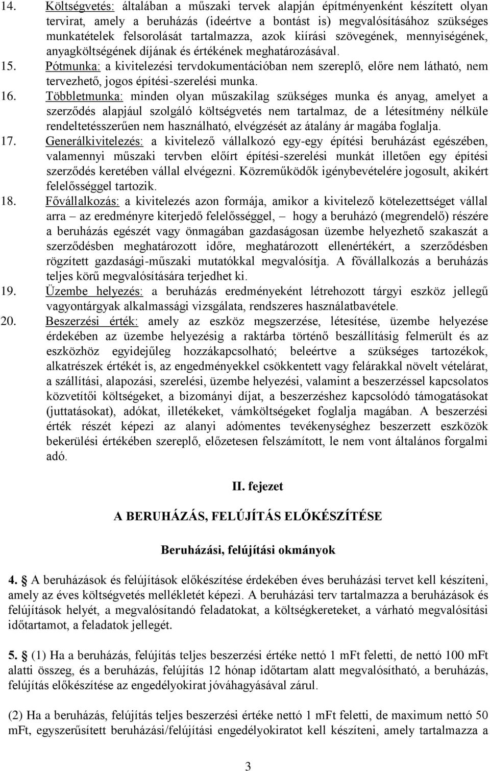 Pótmunka: a kivitelezési tervdokumentációban nem szereplő, előre nem látható, nem tervezhető, jogos építési-szerelési munka. 16.