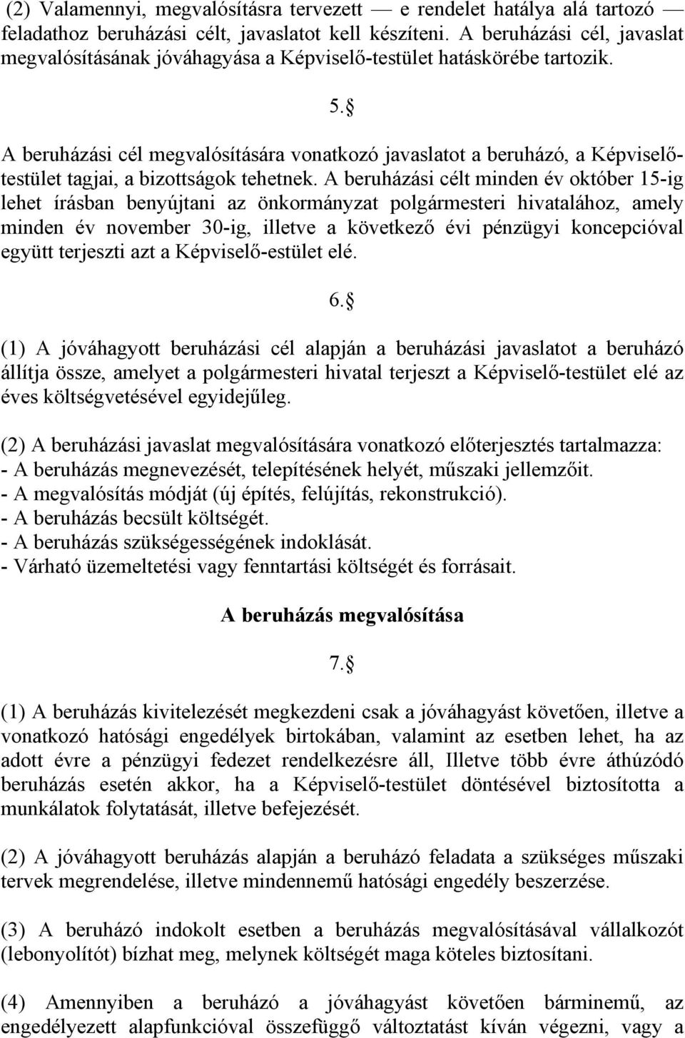 A beruházási cél megvalósítására vonatkozó javaslatot a beruházó, a Képviselőtestület tagjai, a bizottságok tehetnek.