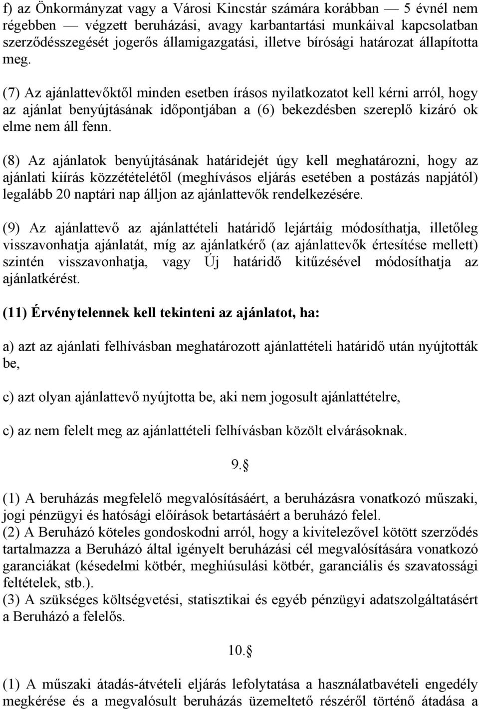 (7) Az ajánlattevőktől minden esetben írásos nyilatkozatot kell kérni arról, hogy az ajánlat benyújtásának időpontjában a (6) bekezdésben szereplő kizáró ok elme nem áll fenn.