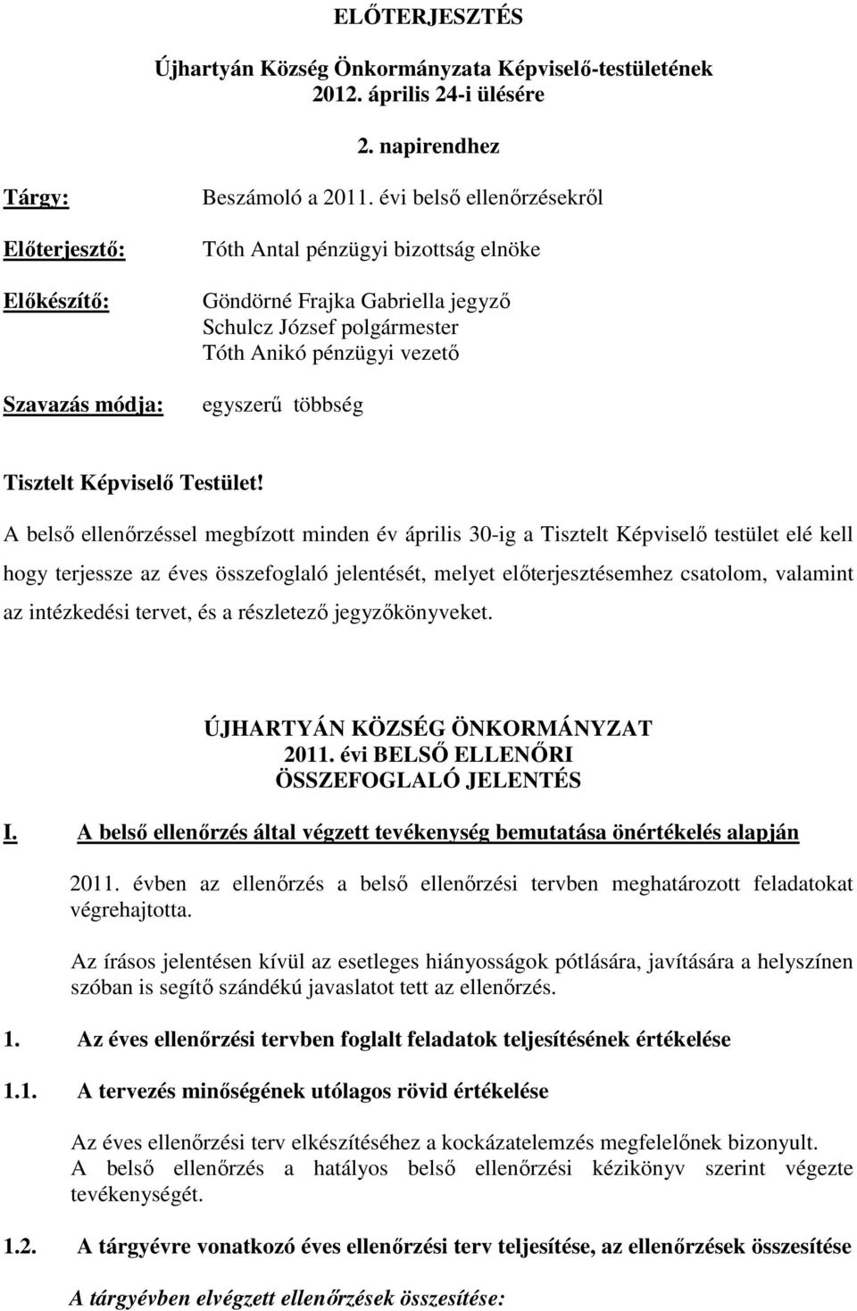 A belső ellenőrzéssel megbízott minden év április 30-ig a Tisztelt Képviselő testület elé kell hogy terjessze az éves összefoglaló jelentését, melyet előterjesztésemhez csatolom, valamint az