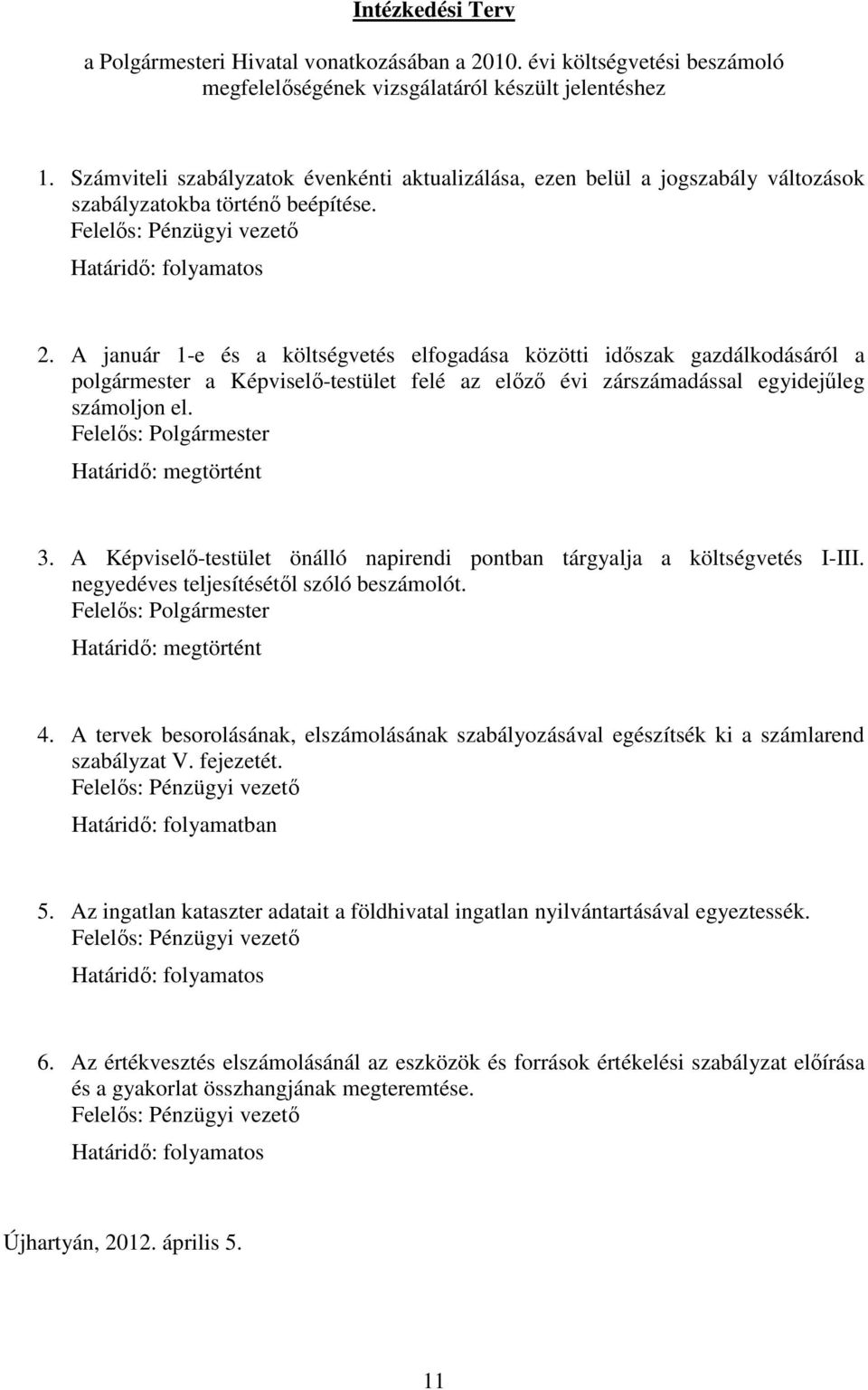 A január 1-e és a költségvetés elfogadása közötti időszak gazdálkodásáról a polgármester a Képviselő-testület felé az előző évi zárszámadással egyidejűleg számoljon el. Felelős: Polgármester 3.