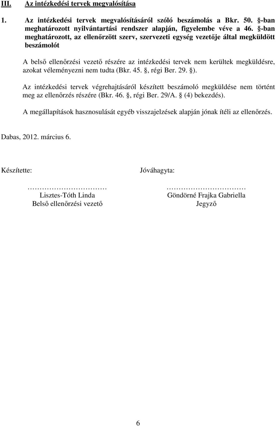 véleményezni nem tudta (Bkr. 45., régi Ber. 29. ). Az intézkedési tervek végrehajtásáról készített beszámoló megküldése nem történt meg az ellenőrzés részére (Bkr. 46., régi Ber. 29/A.