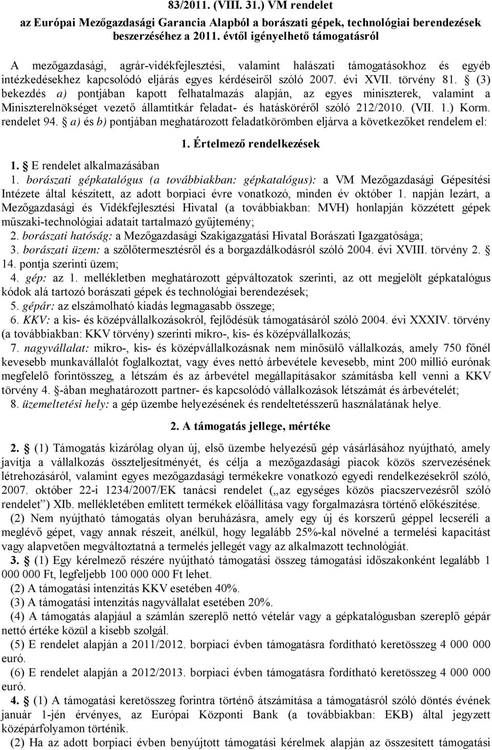 törvény 81. (3) bekezdés a) pontjában kapott felhatalmazás alapján, az egyes miniszterek, valamint a Miniszterelnökséget vezető államtitkár feladat- és hatásköréről szóló 212/2010. (VII. 1.) Korm.