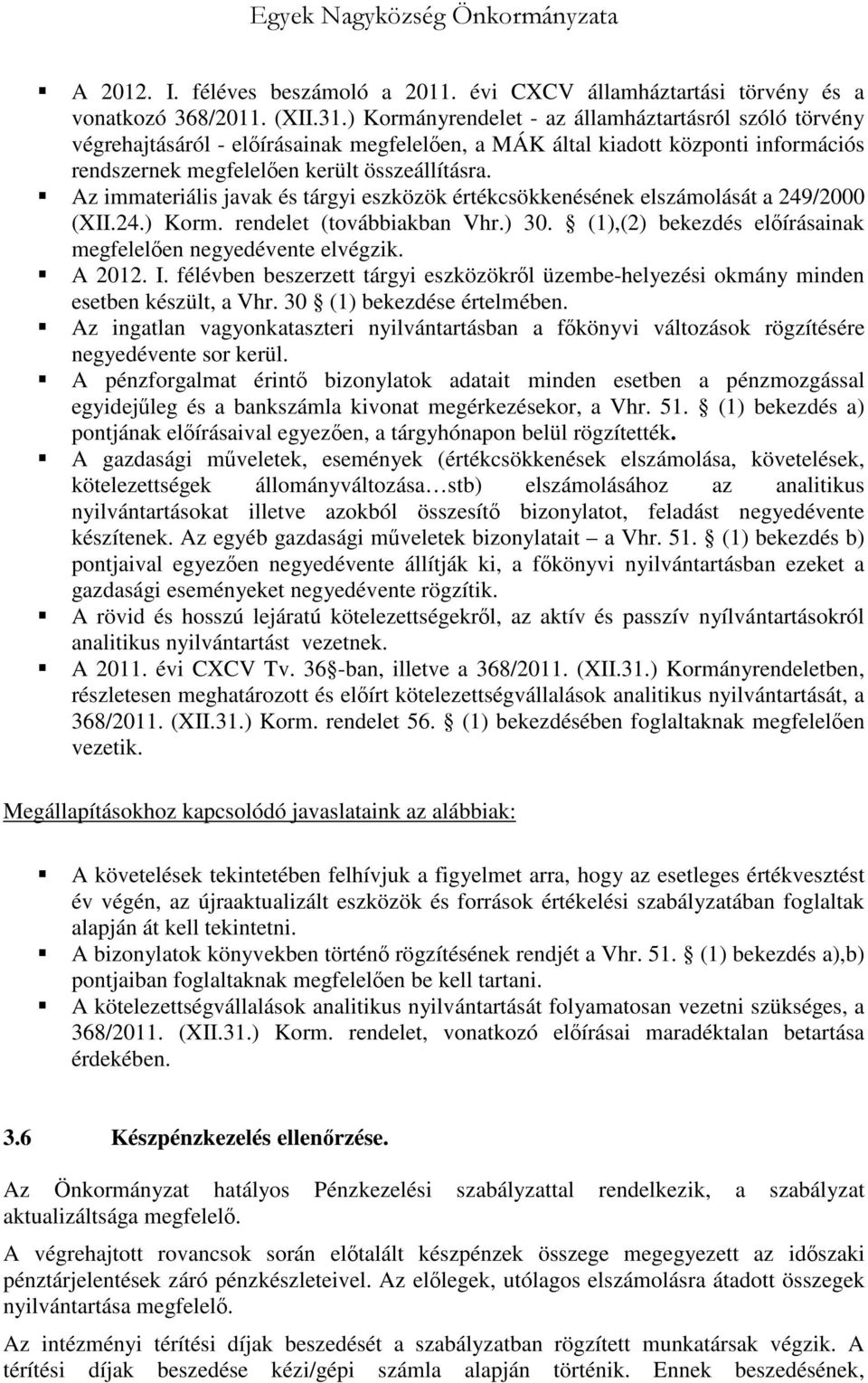 Az immateriális javak és tárgyi eszközök értékcsökkenésének elszámolását a 249/2000 (XII.24.) Korm. rendelet (továbbiakban Vhr.) 30. (1),(2) bekezdés előírásainak megfelelően negyedévente elvégzik.