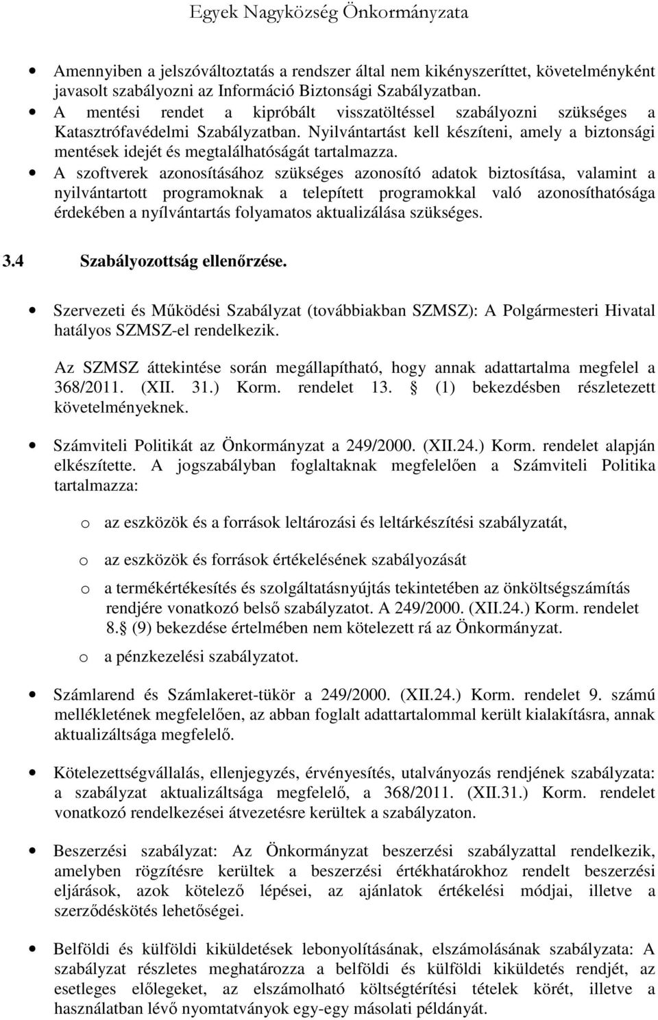 Nyilvántartást kell készíteni, amely a biztonsági mentések idejét és megtalálhatóságát tartalmazza.