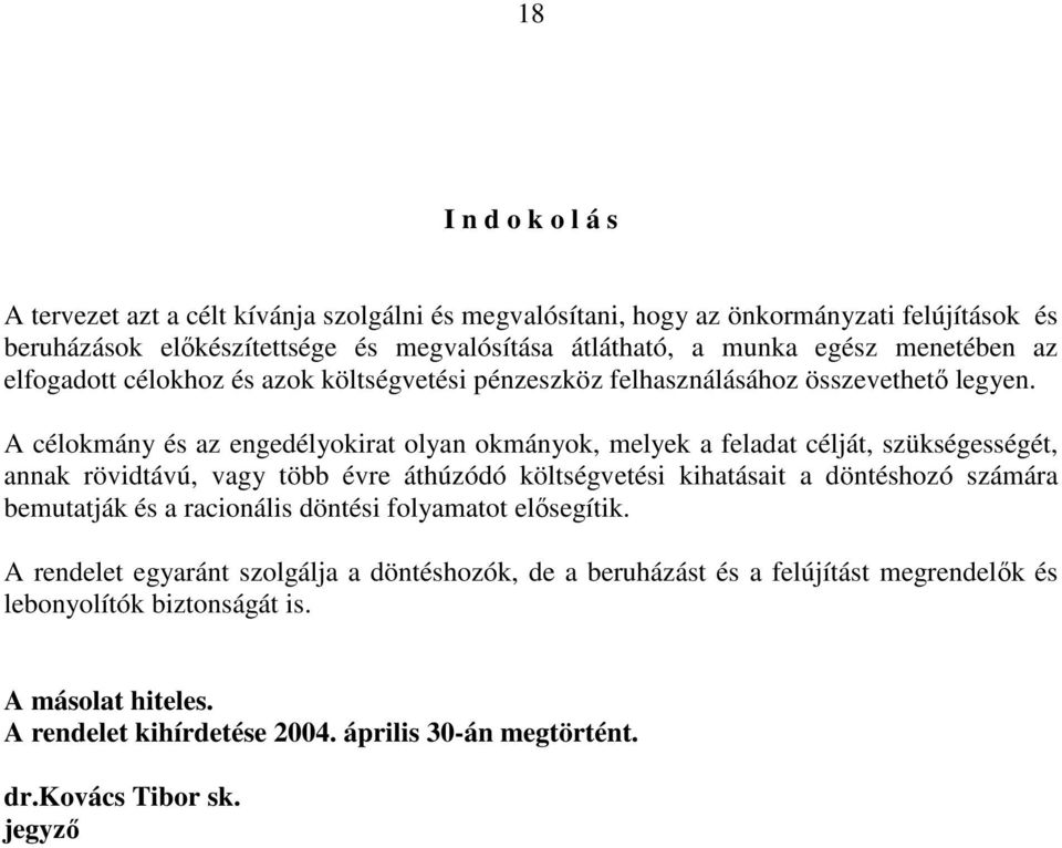 A célokmáy és az egedélyokirat olya okmáyok, melyek a feladat célját, szükségességét, aak rövidtávú, vagy több évre áthúzódó költségvetési kihatásait a dötéshozó számára
