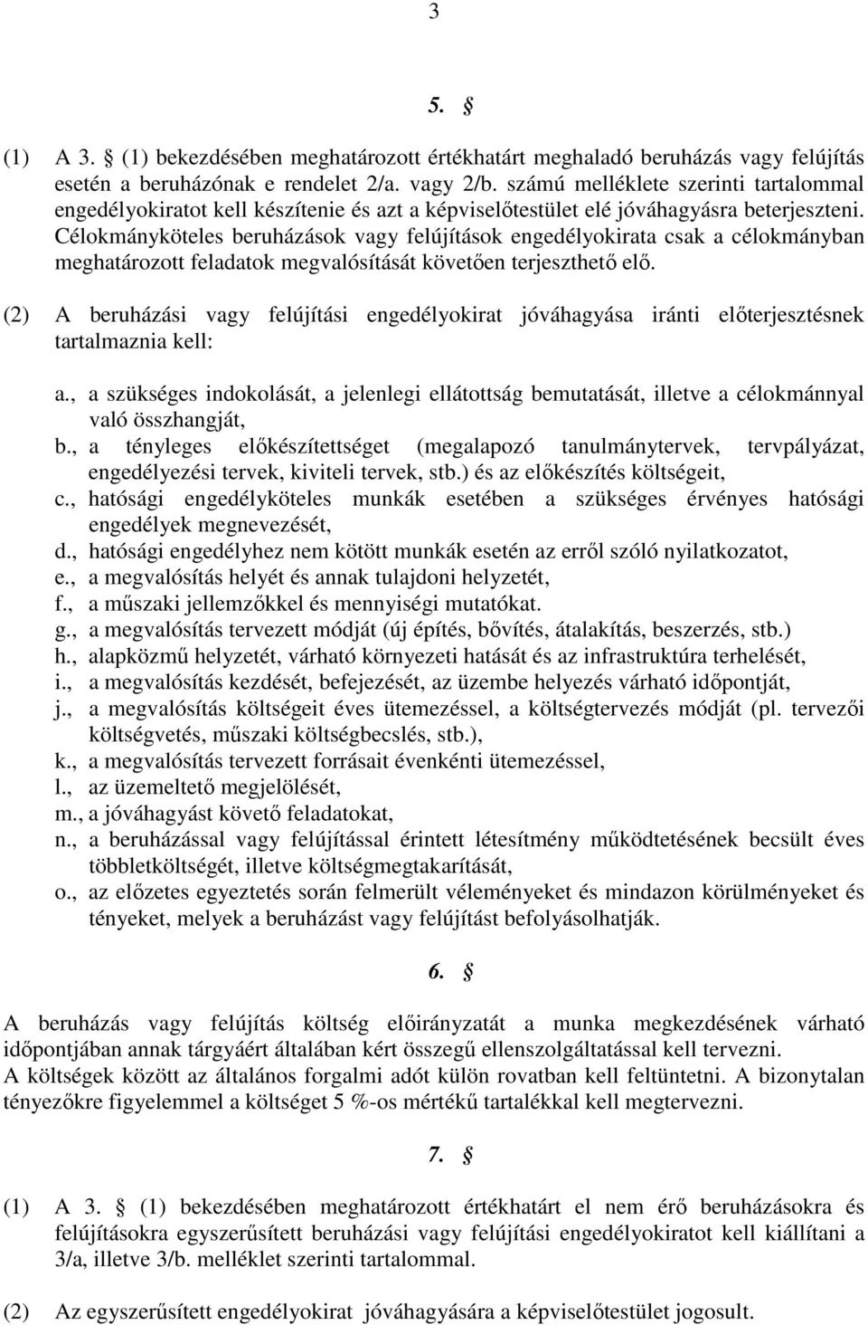 Célokmáyköteles beruházások vagy felújítások egedélyokirata csak a célokmáyba meghatározott feladatok megvalósítását követőe terjeszthető elő.