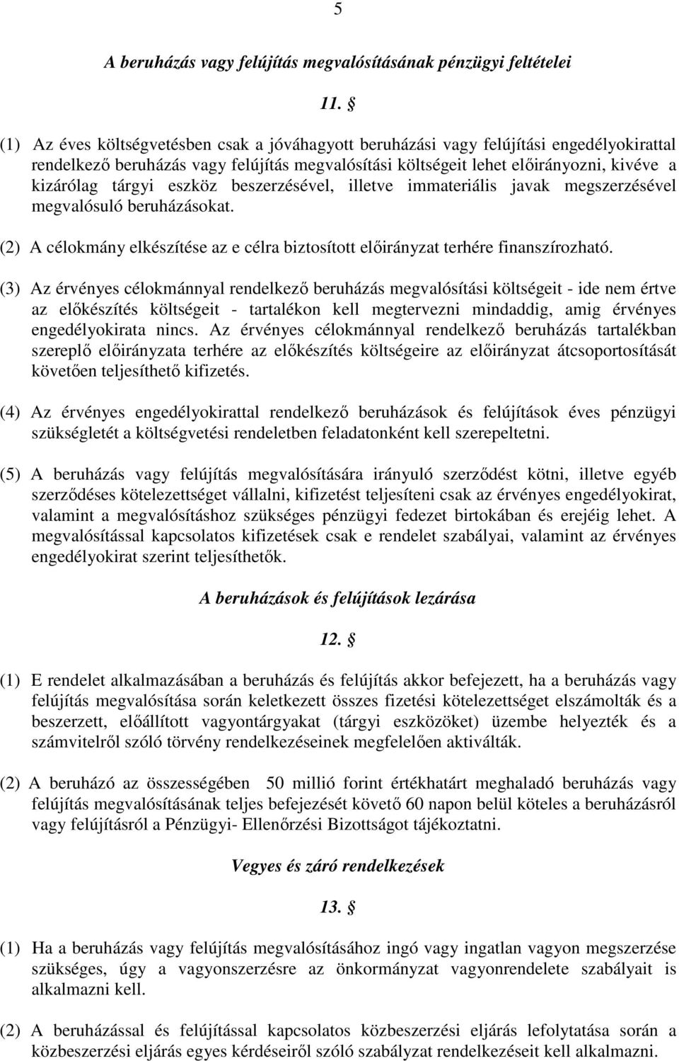 eszköz beszerzésével, illetve immateriális javak megszerzésével megvalósuló beruházásokat. (2) A célokmáy elkészítése az e célra biztosított előiráyzat terhére fiaszírozható.