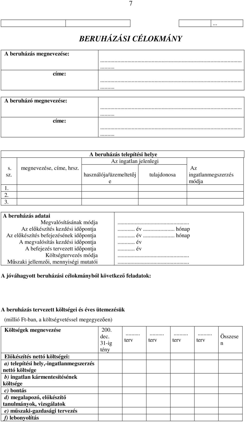 . hóap Az előkészítés befejezéséek időpotja.. év.. hóap A megvalósítás kezdési időpotja.. év A befejezés ezett időpotja.