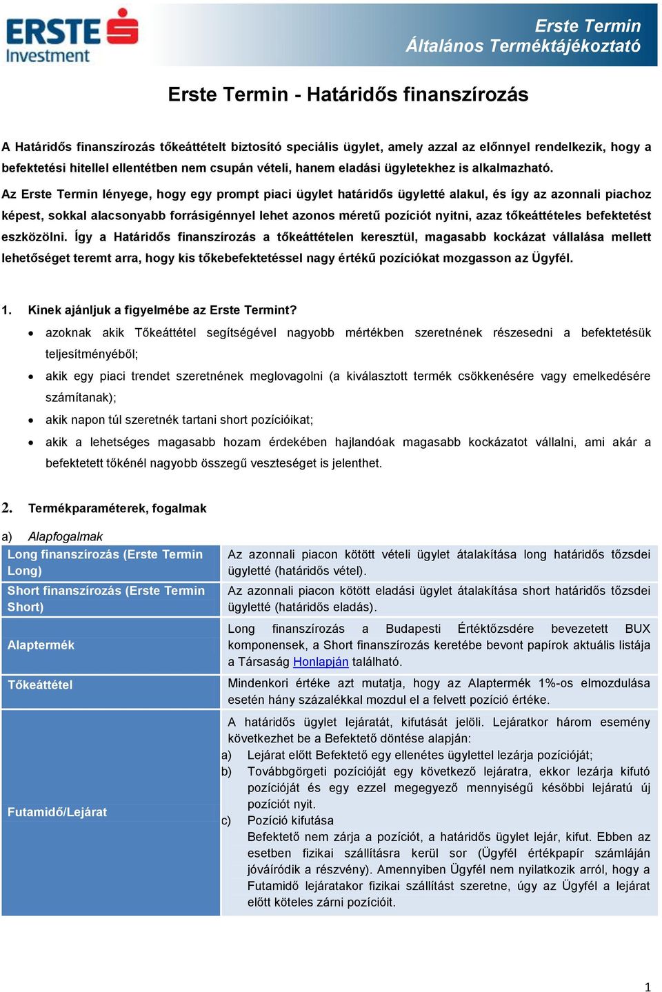 Az Erste Termin lényege, hogy egy prompt piaci ügylet határidős ügyletté alakul, és így az azonnali piachoz képest, sokkal alacsonyabb forrásigénnyel lehet azonos méretű pozíciót nyitni, azaz