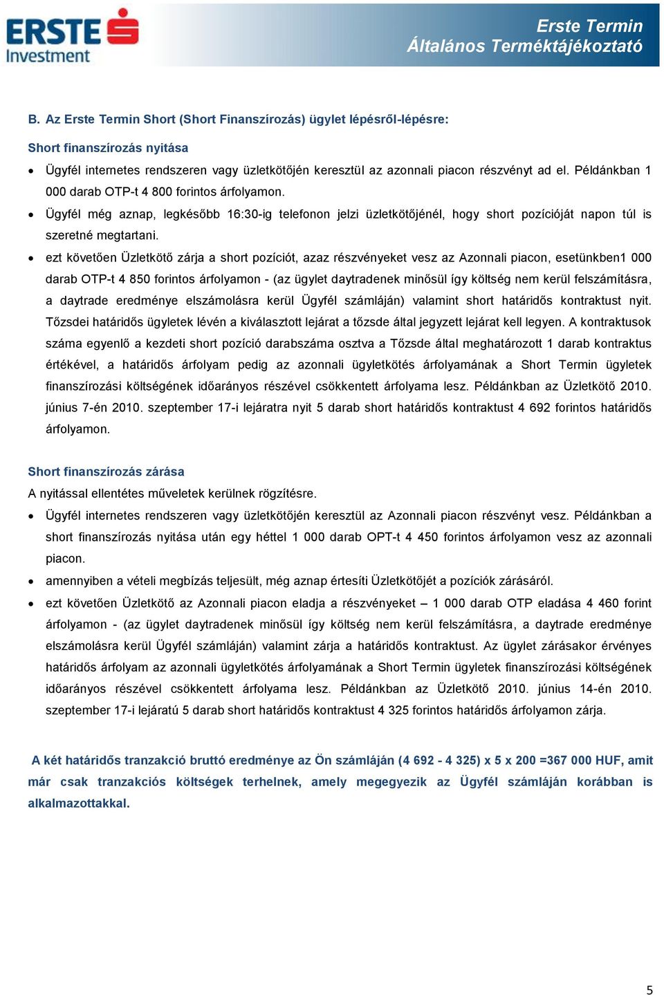 ezt követően Üzletkötő zárja a short pozíciót, azaz részvényeket vesz az Azonnali piacon, esetünkben1 000 darab OTP-t 4 850 forintos árfolyamon - (az ügylet daytradenek minősül így költség nem kerül