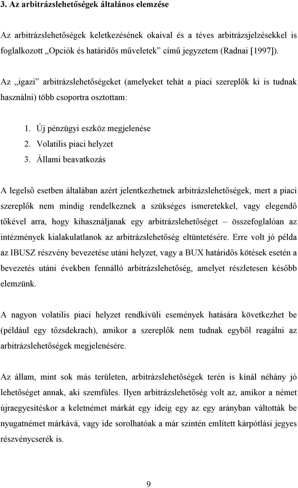 Állami beavakozás A legelső eseben álalában azér jelenkezhenek arbirázsleheőségek, mer a piaci szereplők nem mindig rendelkeznek a szükséges ismereekkel, vagy elegendő őkével arra, hogy
