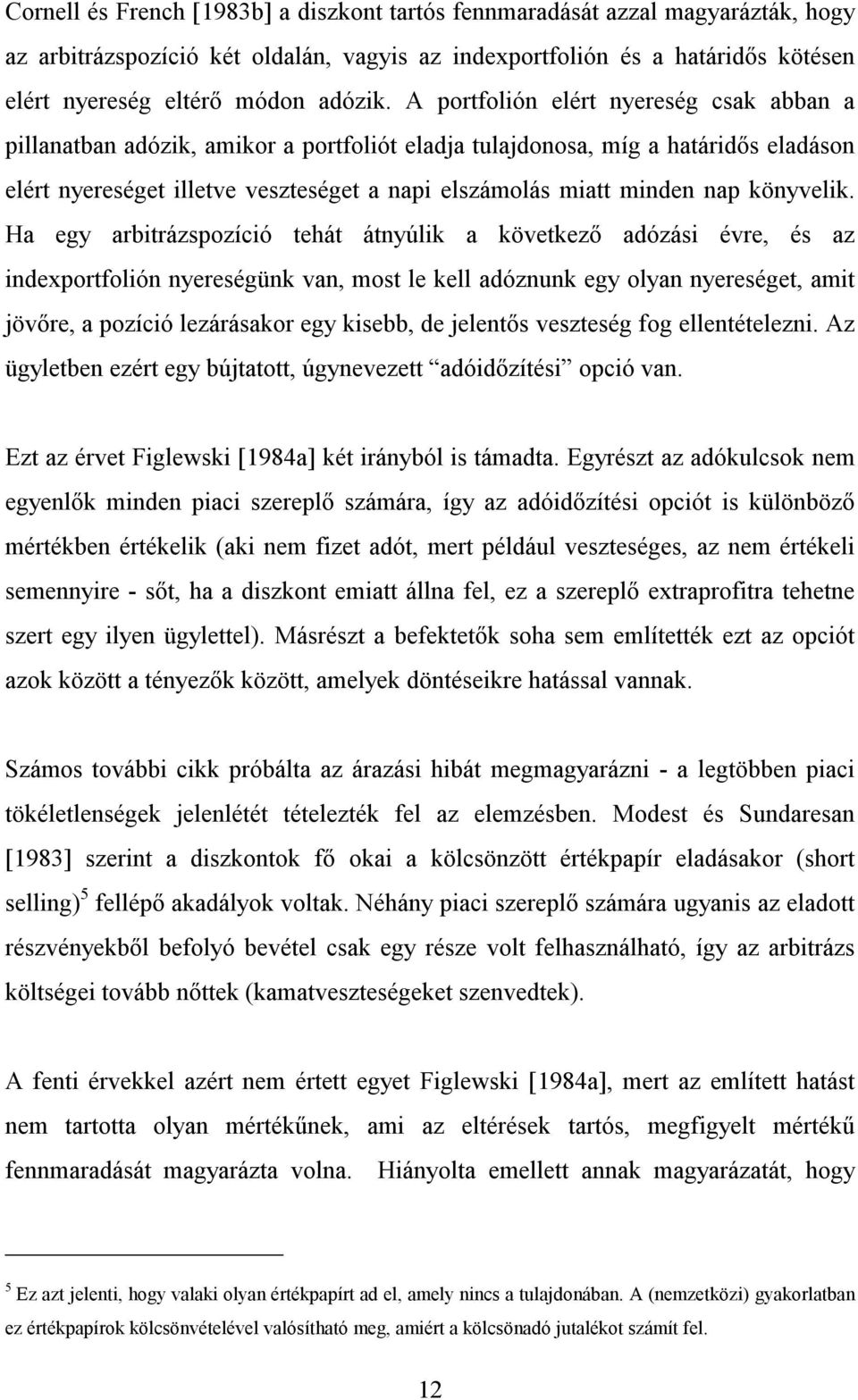 Ha egy arbirázspozíció ehá ányúlik a kövekező adózási évre, és az indexporfolión nyereségünk van, mos le kell adóznunk egy olyan nyeresége, ami jövőre, a pozíció lezárásakor egy kisebb, de jelenős