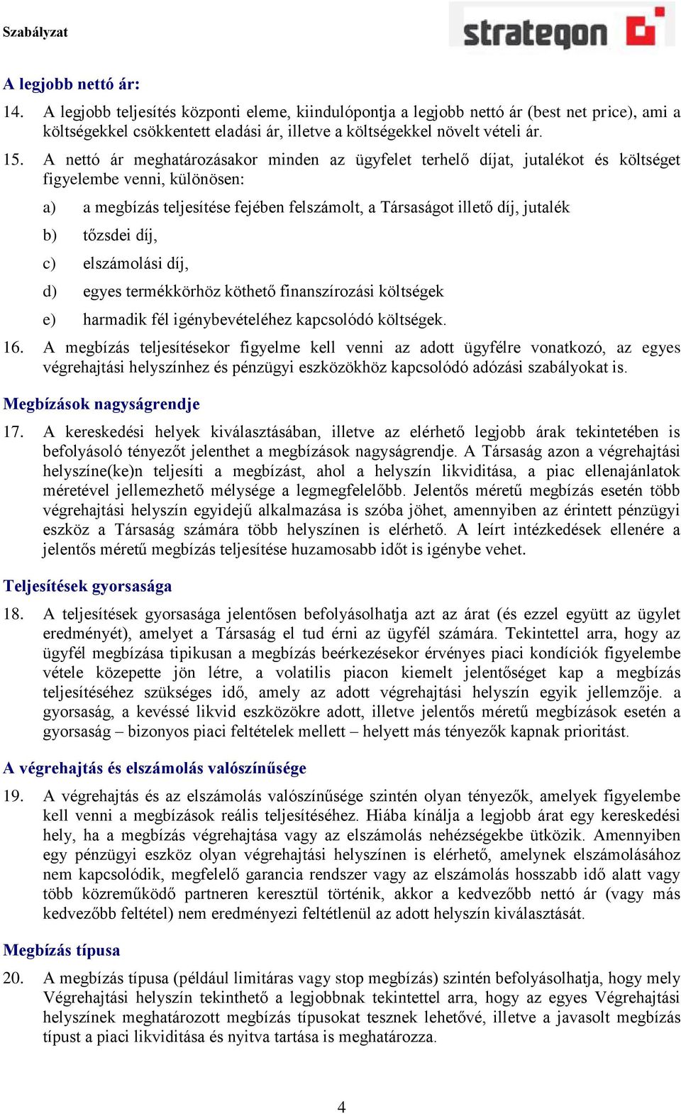 tőzsdei díj, c) elszámolási díj, d) egyes termékkörhöz köthető finanszírozási költségek e) harmadik fél igénybevételéhez kapcsolódó költségek. 16.