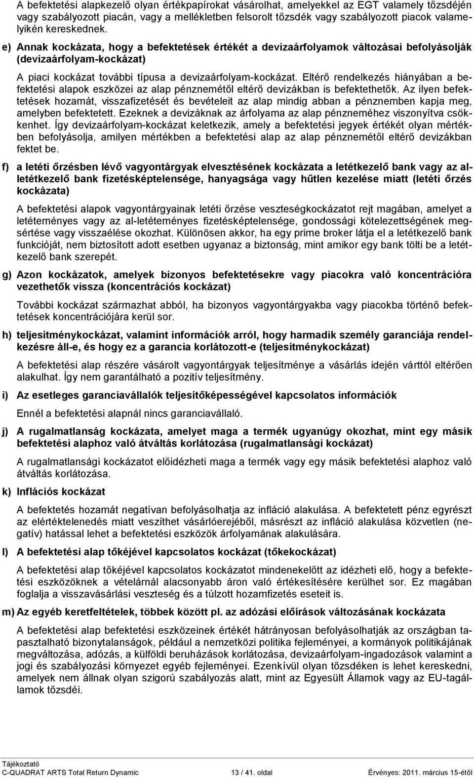 Eltérő rendelkezés hiányában a befektetési alapok eszközei az alap pénznemétől eltérő devizákban is befektethetők.