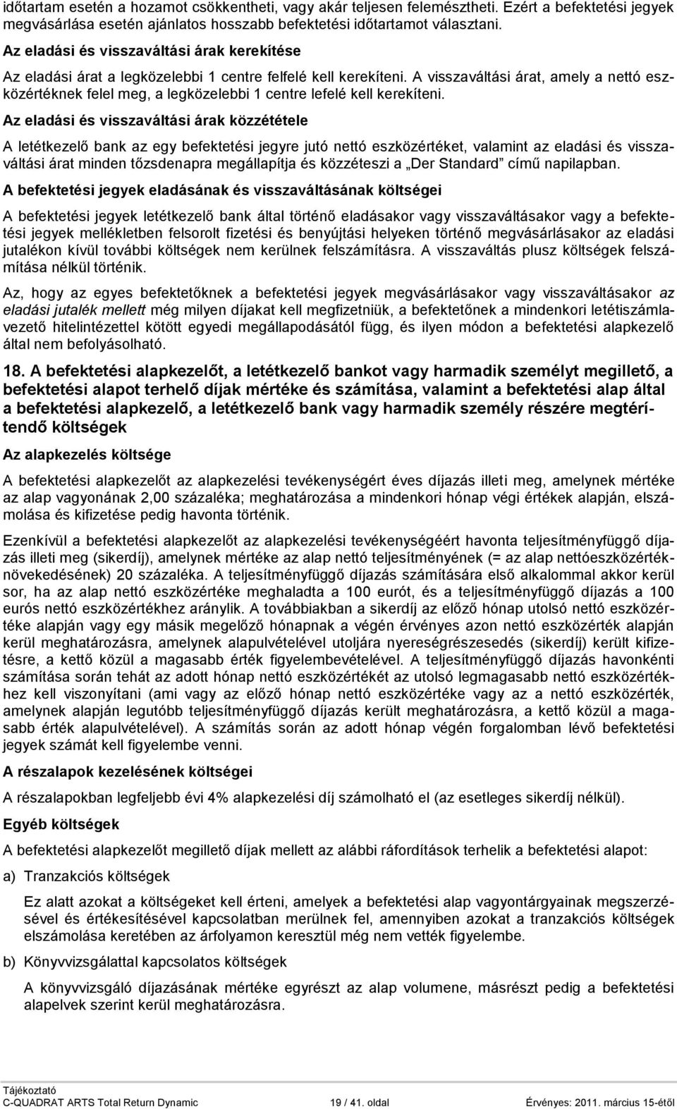 A visszaváltási árat, amely a nettó eszközértéknek felel meg, a legközelebbi 1 centre lefelé kell kerekíteni.