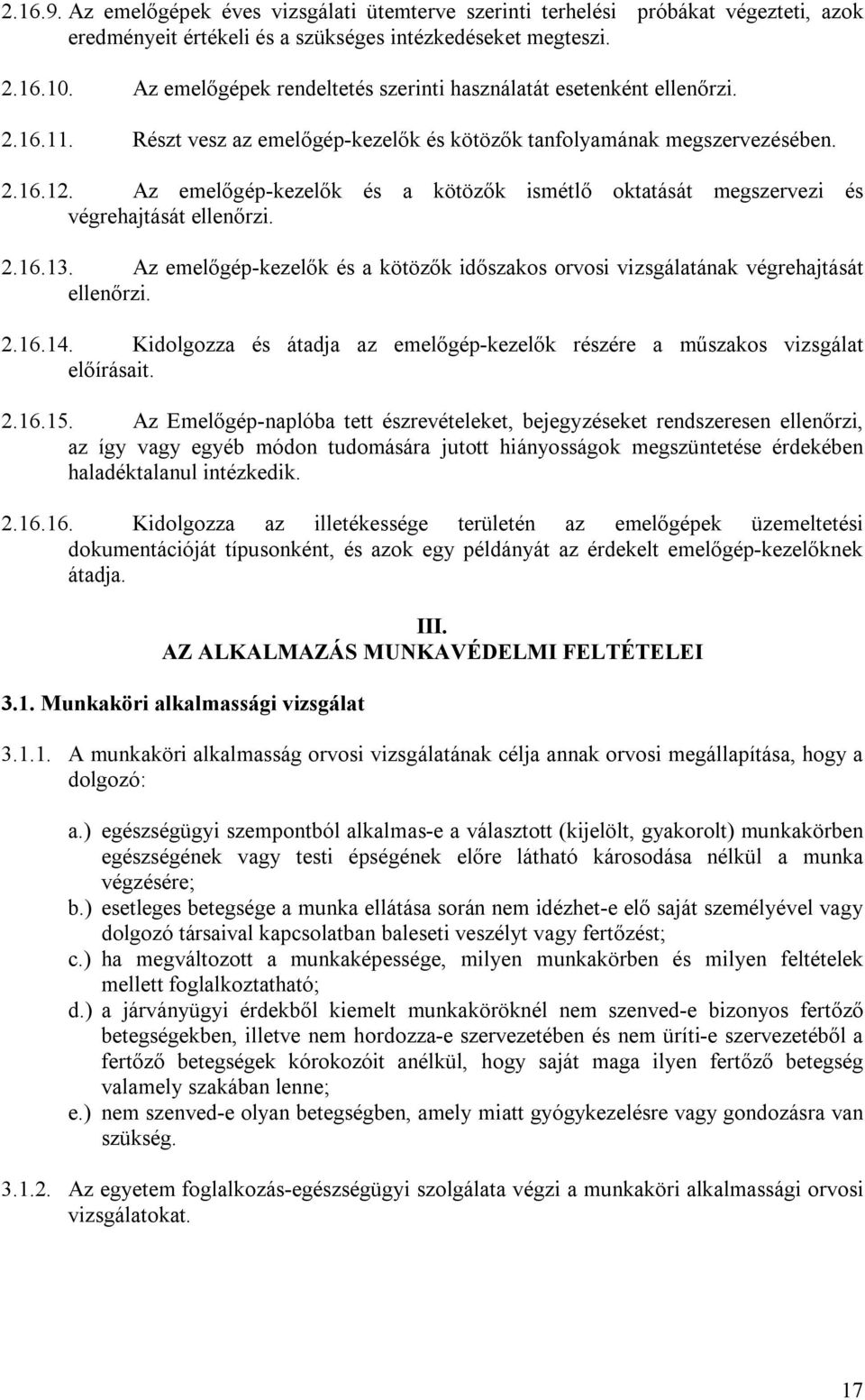 Az emelőgép-kezelők és a kötözők ismétlő oktatását megszervezi és végrehajtását ellenőrzi. 2.16.13. Az emelőgép-kezelők és a kötözők időszakos orvosi vizsgálatának végrehajtását ellenőrzi. 2.16.14.