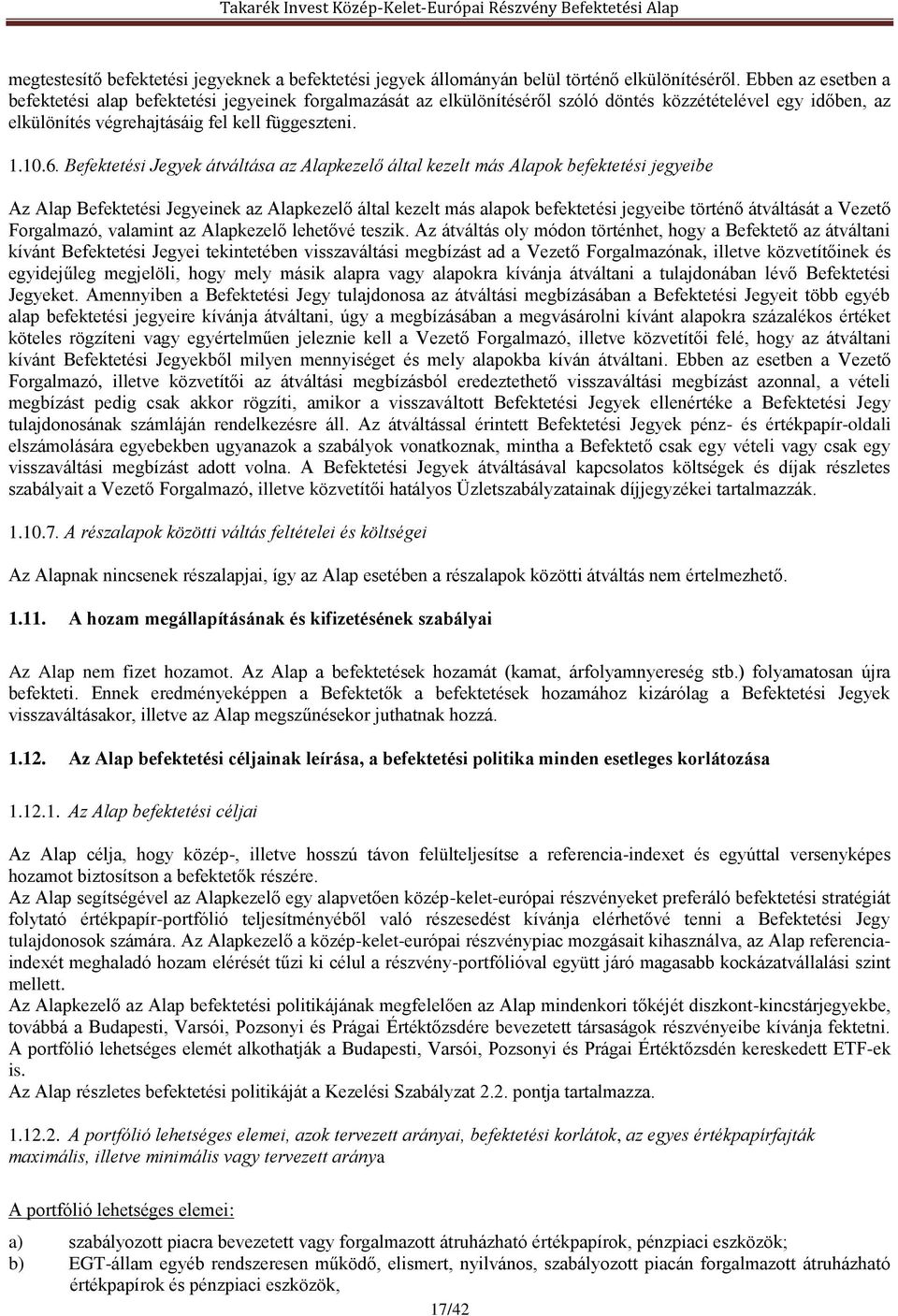 Befektetési Jegyek átváltása az Alapkezelő által kezelt más Alapok befektetési jegyeibe Az Alap Befektetési Jegyeinek az Alapkezelő által kezelt más alapok befektetési jegyeibe történő átváltását a