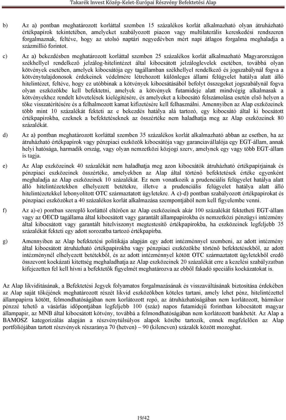 c) Az a) bekezdésben meghatározott korláttal szemben 25 százalékos korlát alkalmazható Magyarországon székhellyel rendelkező jelzálog-hitelintézet által kibocsátott jelzáloglevelek esetében, továbbá