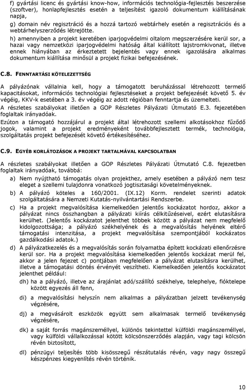 h) amennyiben a projekt keretében iparjogvédelmi oltalom megszerzésére kerül sor, a hazai vagy nemzetközi iparjogvédelmi hatóság által kiállított lajstromkivonat, illetve ennek hiányában az