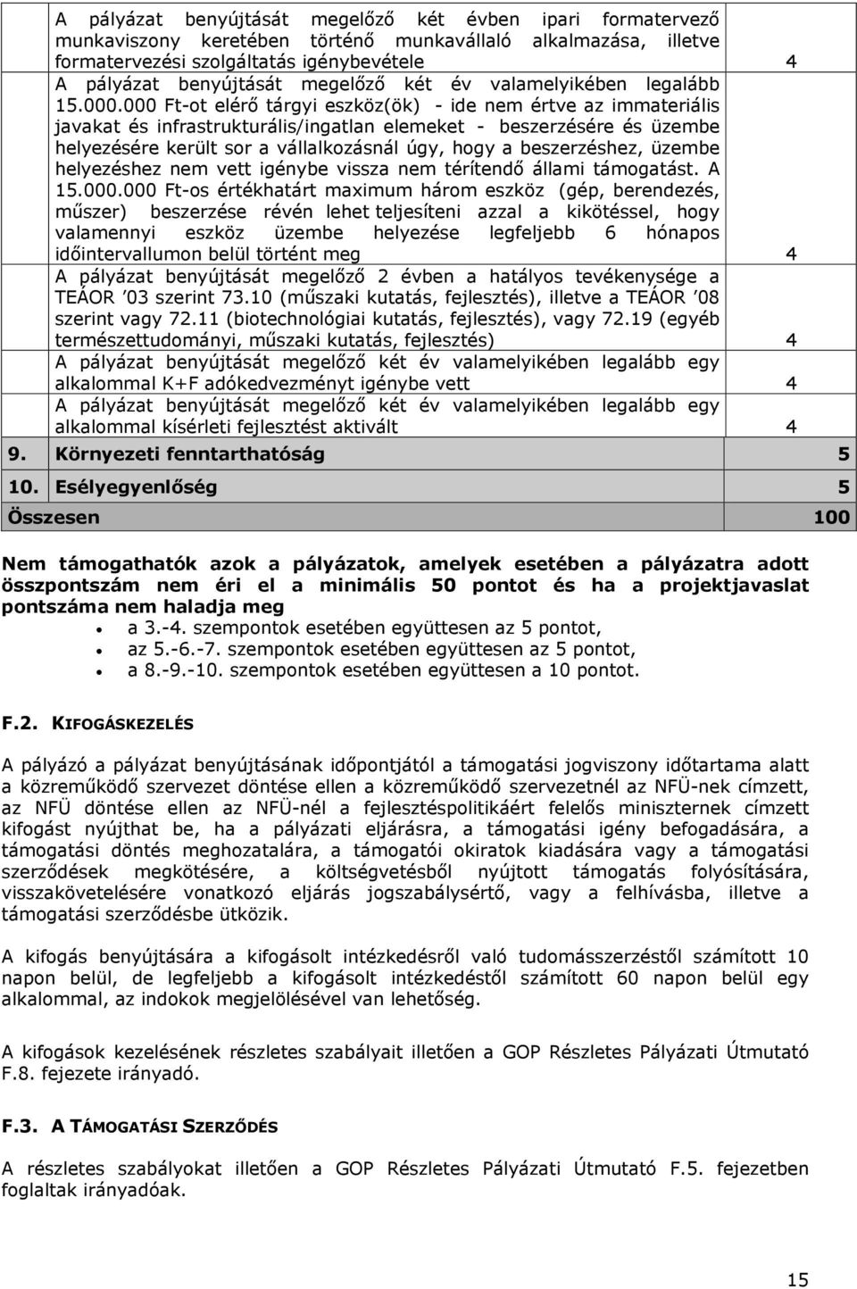 000 Ft-ot elérő tárgyi eszköz(ök) - ide nem értve az immateriális javakat és infrastrukturális/ingatlan elemeket - beszerzésére és üzembe helyezésére került sor a vállalkozásnál úgy, hogy a