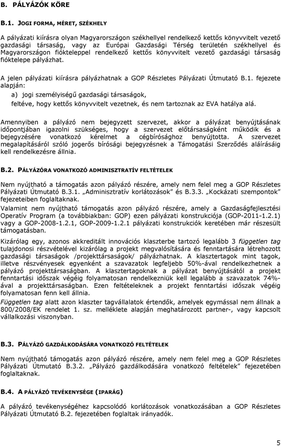 Magyarországon fiókteleppel rendelkező kettős könyvvitelt vezető gazdasági társaság fióktelepe pályázhat. A jelen pályázati kiírásra pályázhatnak a GOP Részletes Pályázati Útmutató B.1.