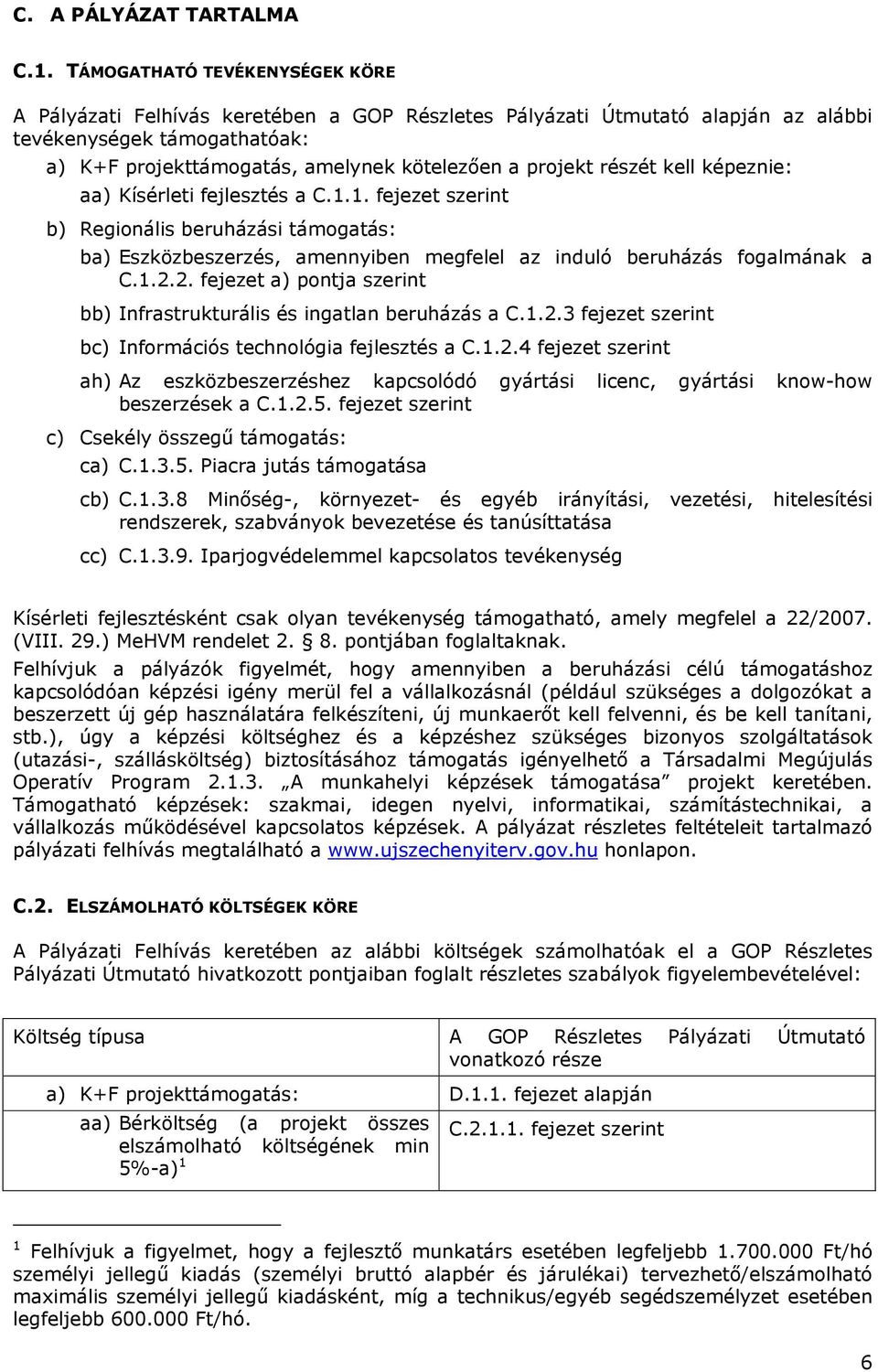 részét kell képeznie: aa) Kísérleti fejlesztés a C.1.1. fejezet szerint b) Regionális beruházási támogatás: ba) Eszközbeszerzés, amennyiben megfelel az induló beruházás fogalmának a C.1.2.