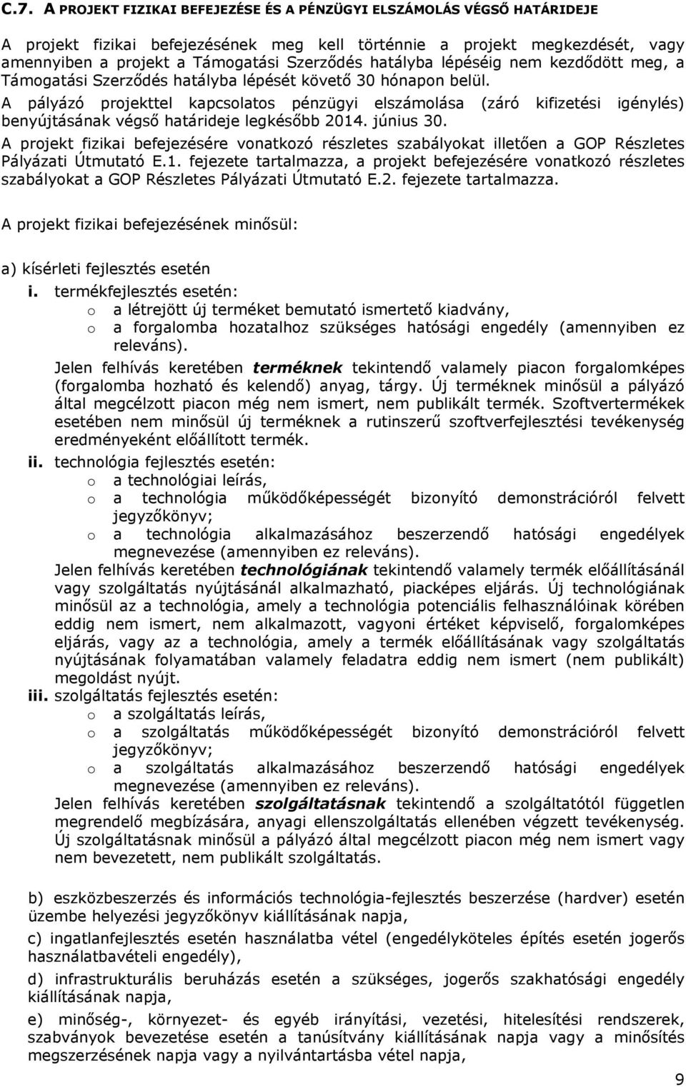 A pályázó projekttel kapcsolatos pénzügyi elszámolása (záró kifizetési igénylés) benyújtásának végső határideje legkésőbb 2014. június 30.