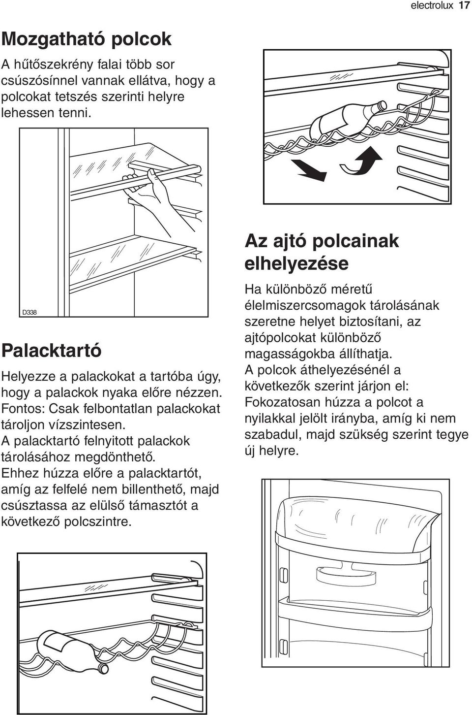 A palacktartó felnyitott palackok tárolásához megdönthető. Ehhez húzza előre a palacktartót, amíg az felfelé nem billenthető, majd csúsztassa az elülső támasztót a következő polcszintre.