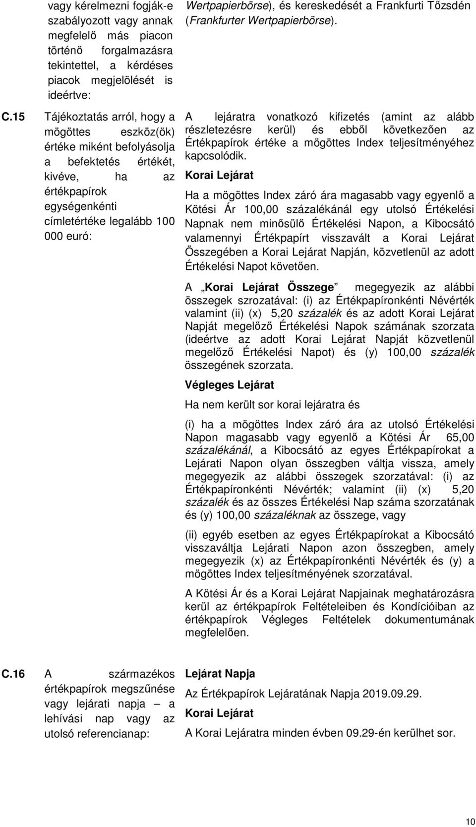 kereskedését a Frankfurti Tőzsdén (Frankfurter Wertpapierbörse).