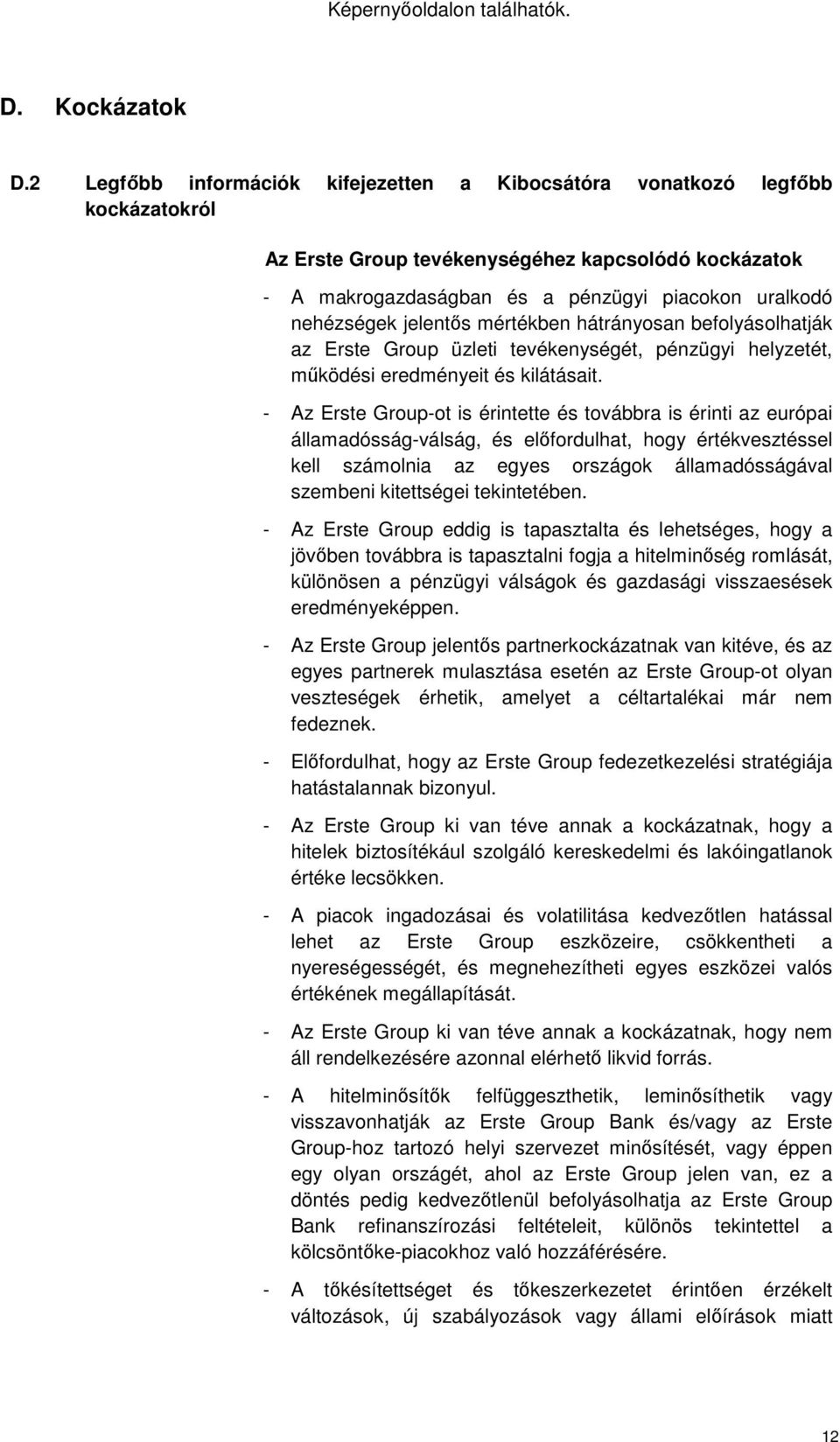 jelentős mértékben hátrányosan befolyásolhatják az Erste Group üzleti tevékenységét, pénzügyi helyzetét, működési eredményeit és kilátásait.