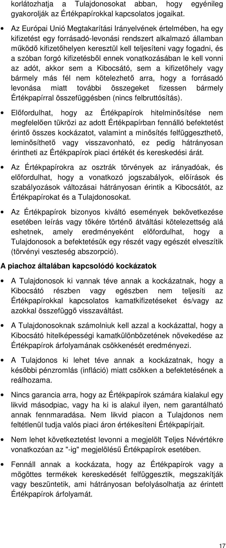 forgó kifizetésből ennek vonatkozásában le kell vonni az adót, akkor sem a Kibocsátó, sem a kifizetőhely vagy bármely más fél nem kötelezhető arra, hogy a forrásadó levonása miatt további összegeket
