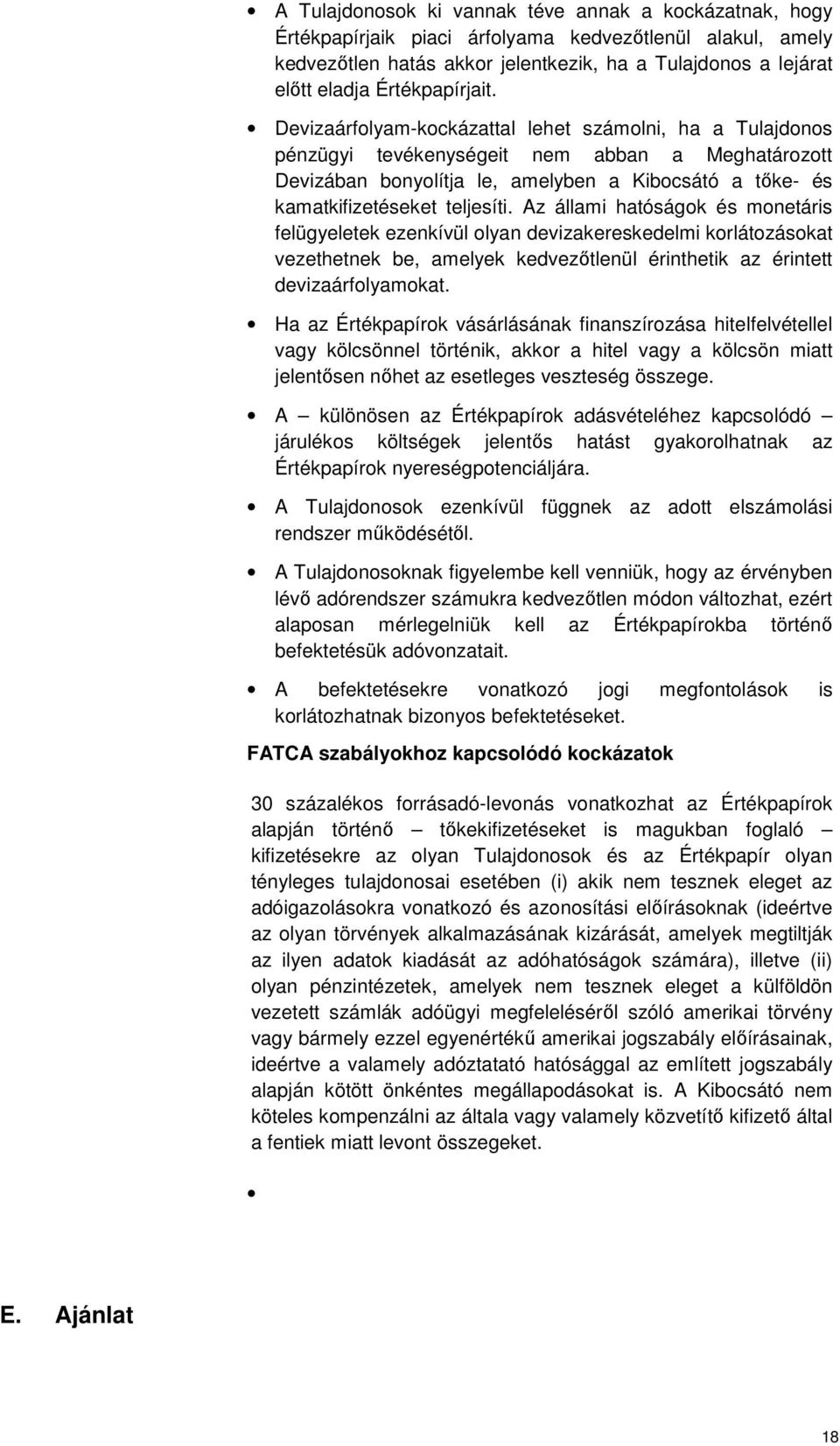 Devizaárfolyam-kockázattal lehet számolni, ha a Tulajdonos pénzügyi tevékenységeit nem abban a Meghatározott Devizában bonyolítja le, amelyben a Kibocsátó a tőke- és kamatkifizetéseket teljesíti.