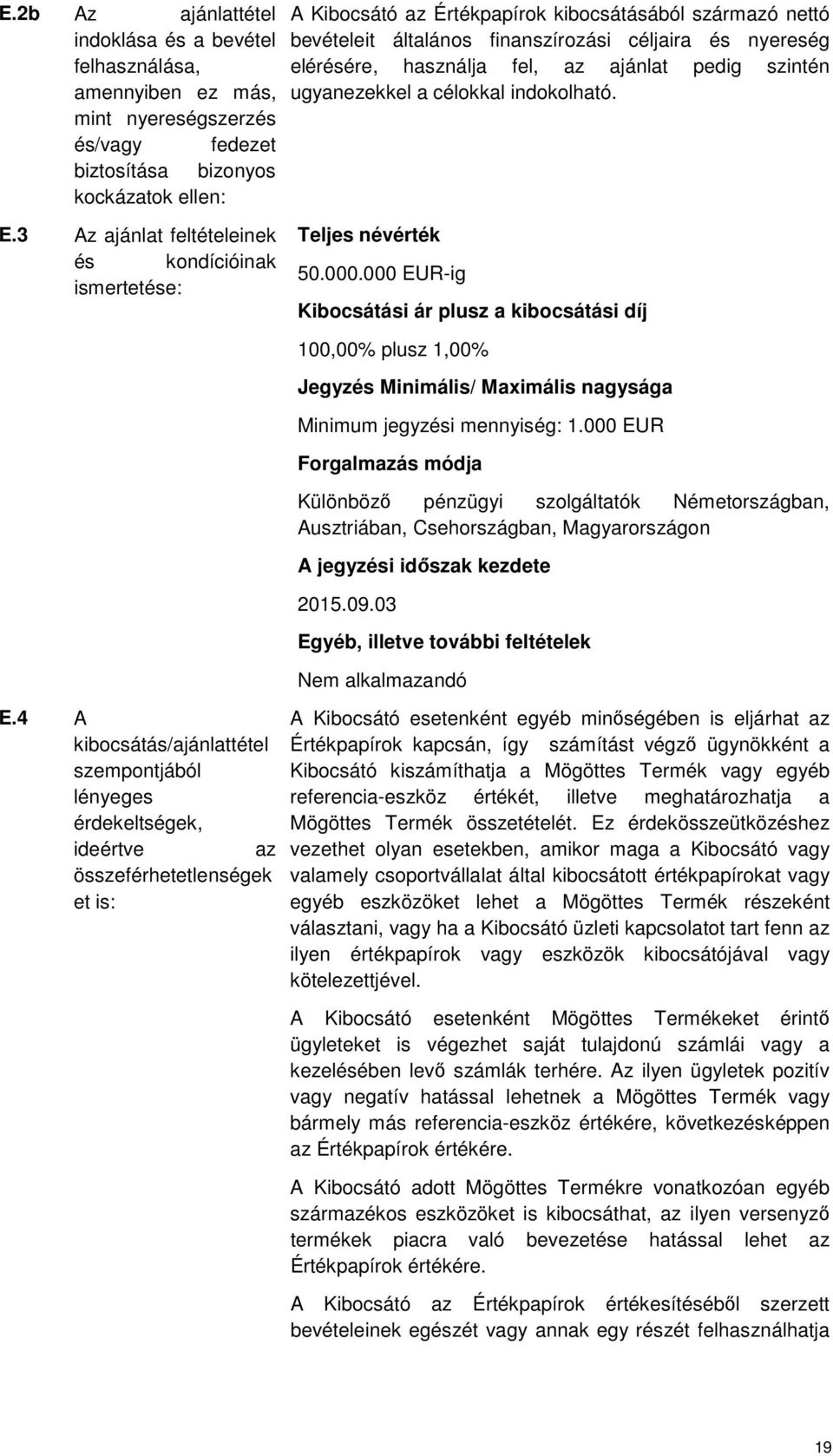 ajánlat pedig szintén ugyanezekkel a célokkal indokolható. Teljes névérték 50.000.