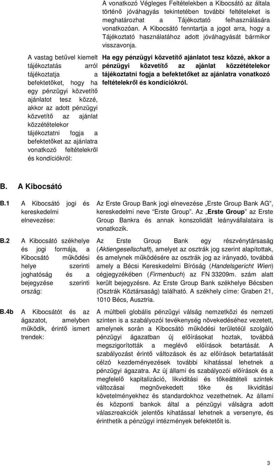meghatározhat a Tájékoztató felhasználására vonatkozóan. A Kibocsátó fenntartja a jogot arra, hogy a Tájékoztató használatához adott jóváhagyását bármikor visszavonja.