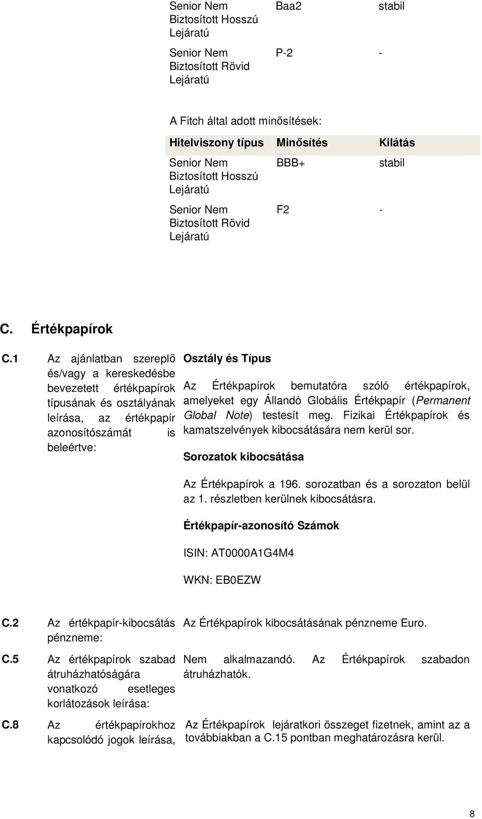 1 Az ajánlatban szereplő és/vagy a kereskedésbe bevezetett értékpapírok típusának és osztályának leírása, az értékpapír azonosítószámát is beleértve: Osztály és Típus Az Értékpapírok bemutatóra szóló