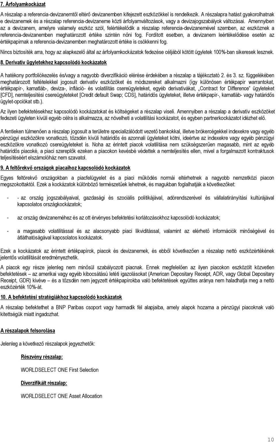 Amennyiben az a devizanem, amelyre valamely eszköz szól, felértékelődik a részalap referencia-devizanemével szemben, az eszköznek a referencia-devizanemben meghatározott értéke szintén nőni fog.