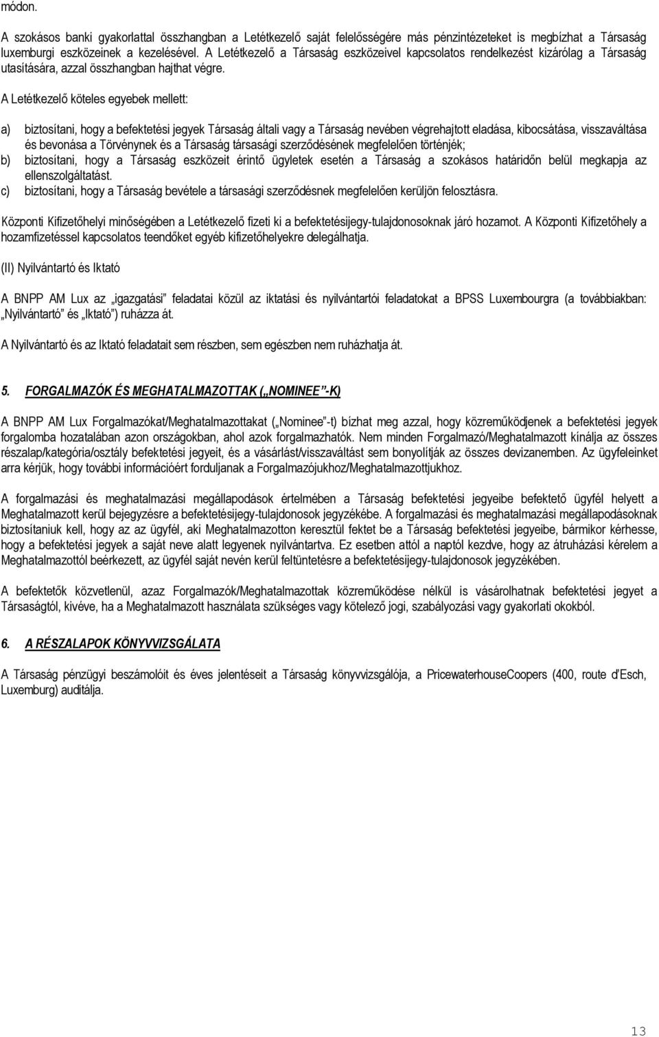 A Letétkezelő köteles egyebek mellett: a) biztosítani, hogy a befektetési jegyek Társaság általi vagy a Társaság nevében végrehajtott eladása, kibocsátása, visszaváltása és bevonása a Törvénynek és a