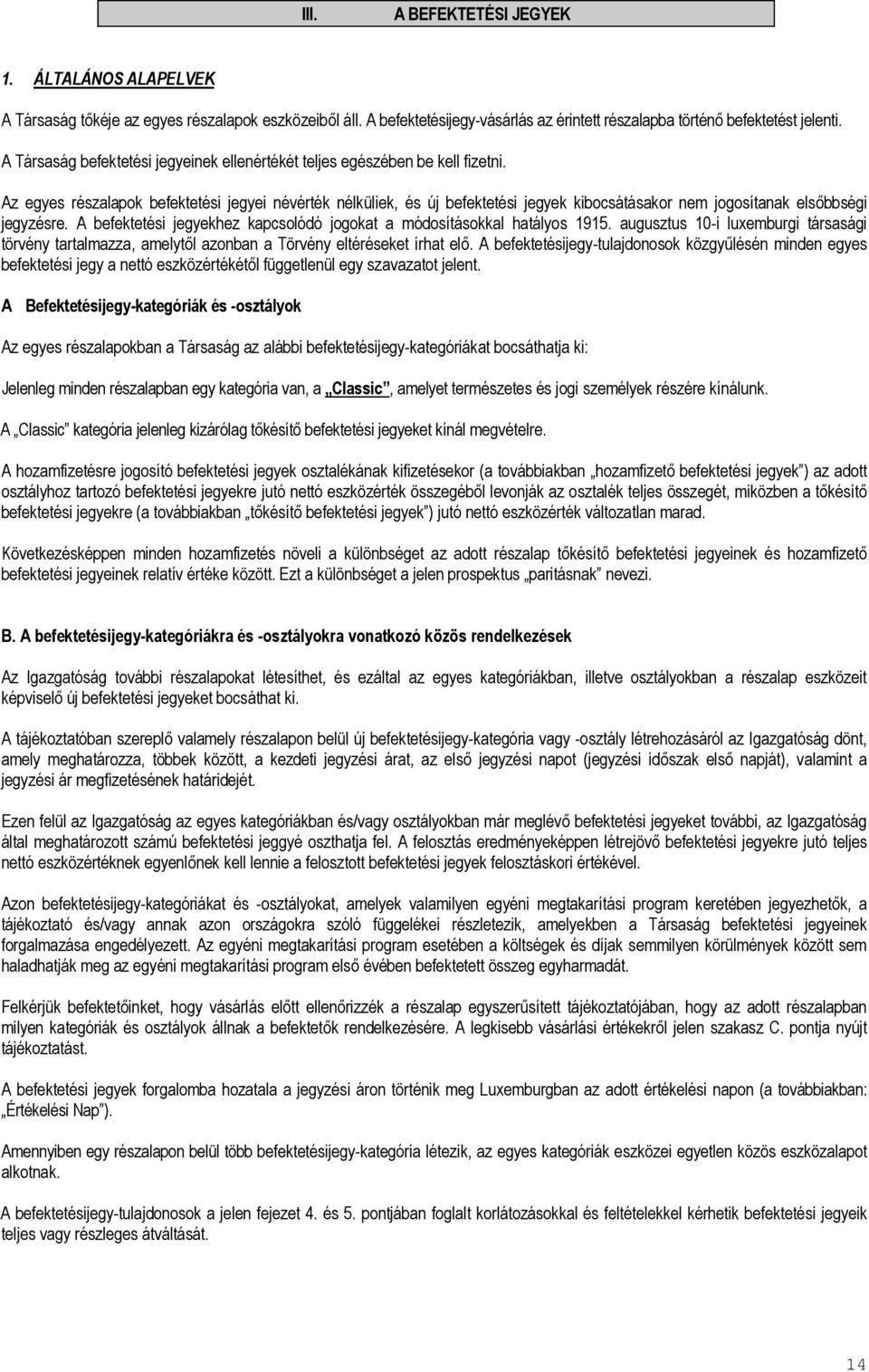 Az egyes részalapok befektetési jegyei névérték nélküliek, és új befektetési jegyek kibocsátásakor nem jogosítanak elsőbbségi jegyzésre.