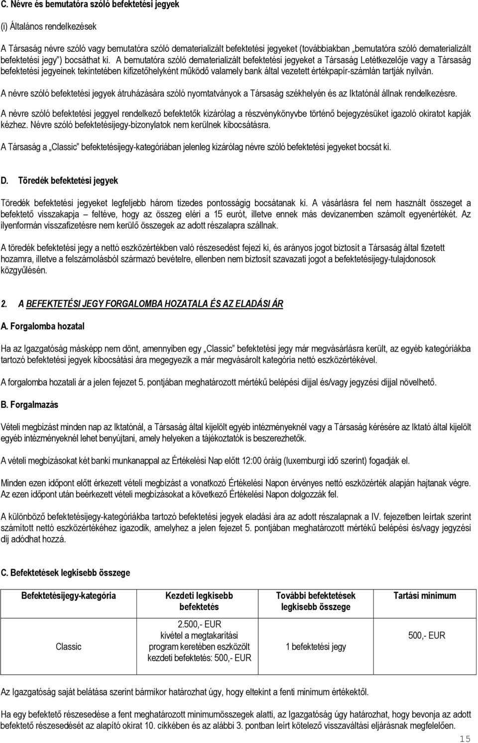 A bemutatóra szóló dematerializált befektetési jegyeket a Társaság Letétkezelője vagy a Társaság befektetési jegyeinek tekintetében kifizetőhelyként működő valamely bank által vezetett