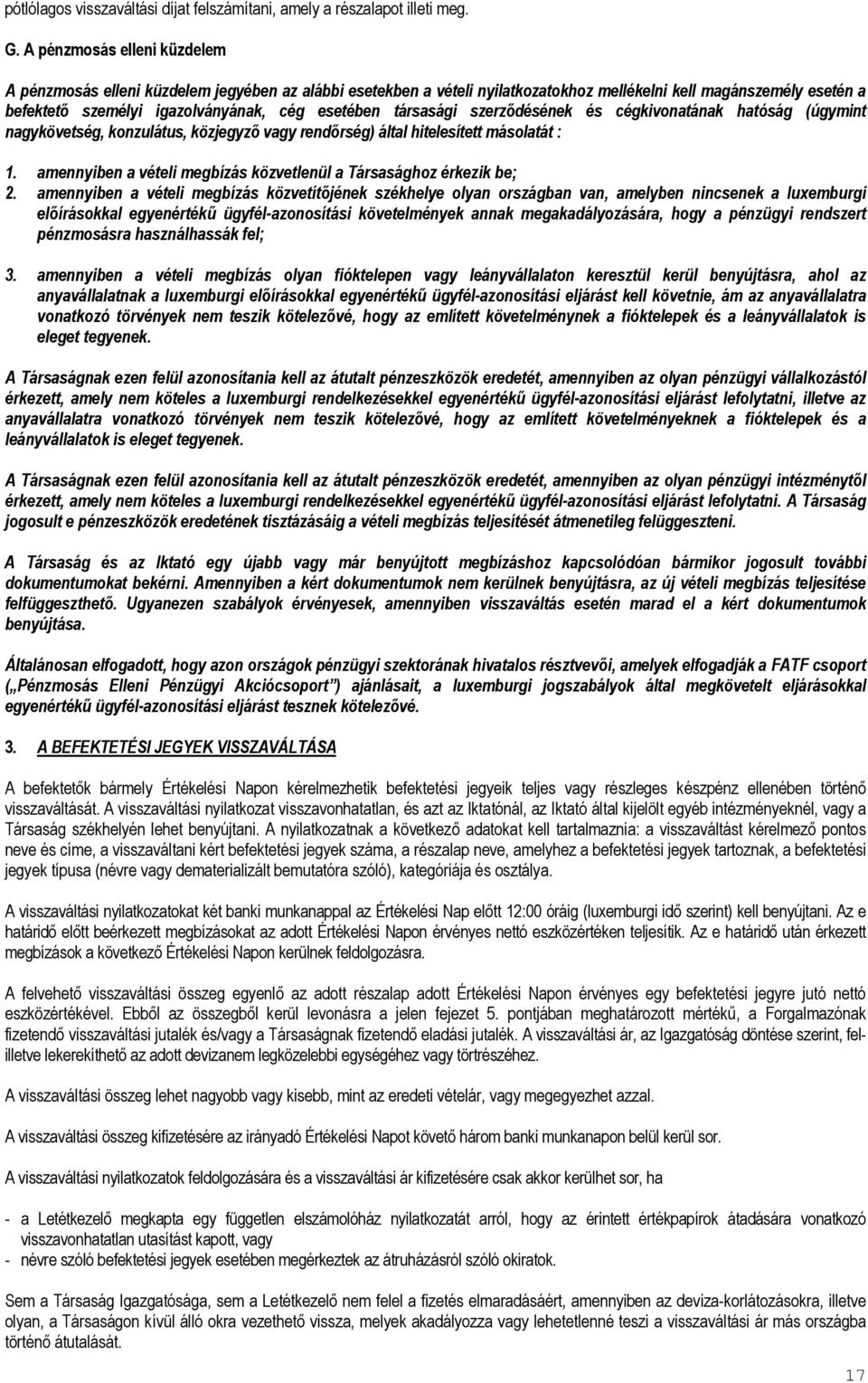 társasági szerződésének és cégkivonatának hatóság (úgymint nagykövetség, konzulátus, közjegyző vagy rendőrség) által hitelesített másolatát : 1.